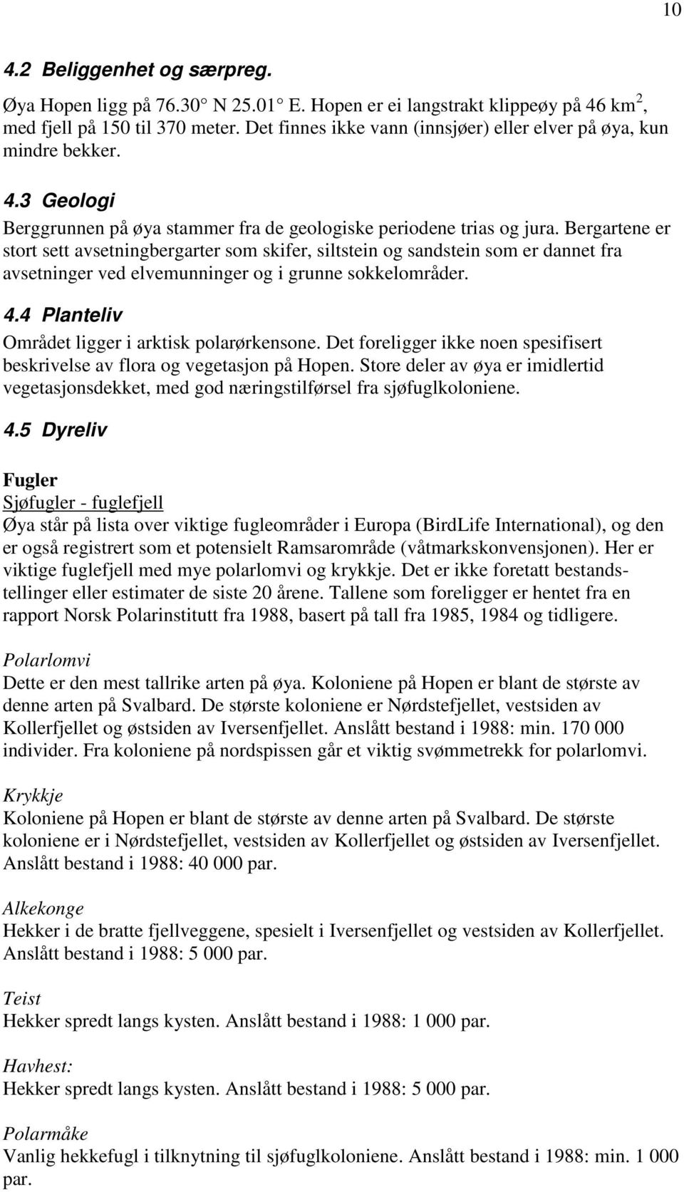 Bergartene er stort sett avsetningbergarter som skifer, siltstein og sandstein som er dannet fra avsetninger ved elvemunninger og i grunne sokkelområder. 4.