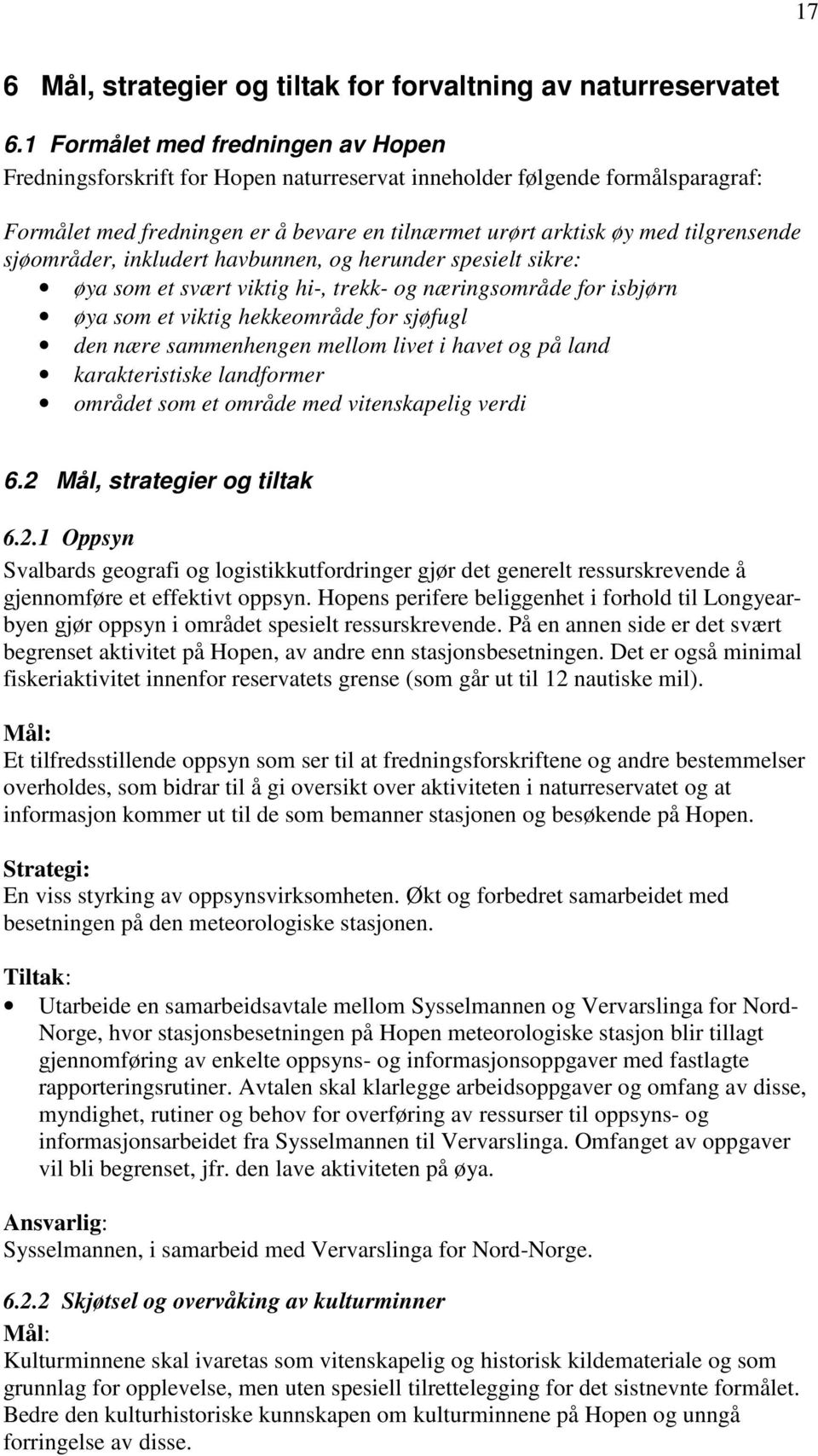 sjøområder, inkludert havbunnen, og herunder spesielt sikre: øya som et svært viktig hi-, trekk- og næringsområde for isbjørn øya som et viktig hekkeområde for sjøfugl den nære sammenhengen mellom