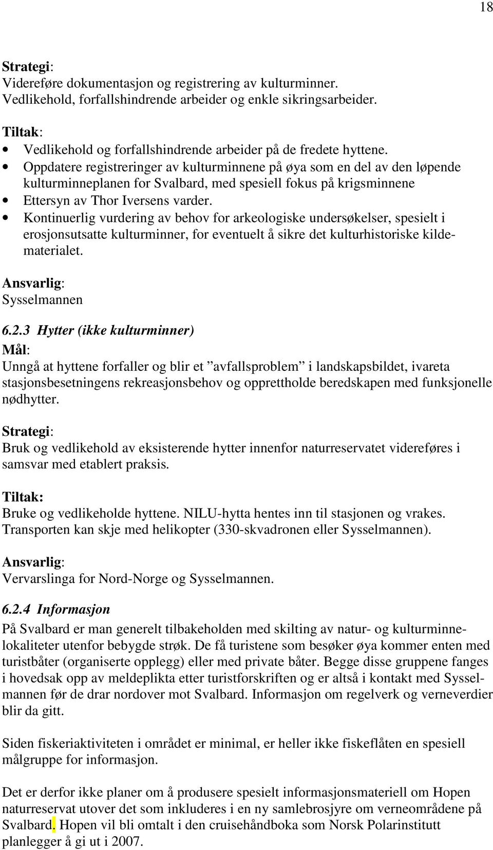 Oppdatere registreringer av kulturminnene på øya som en del av den løpende kulturminneplanen for Svalbard, med spesiell fokus på krigsminnene Ettersyn av Thor Iversens varder.