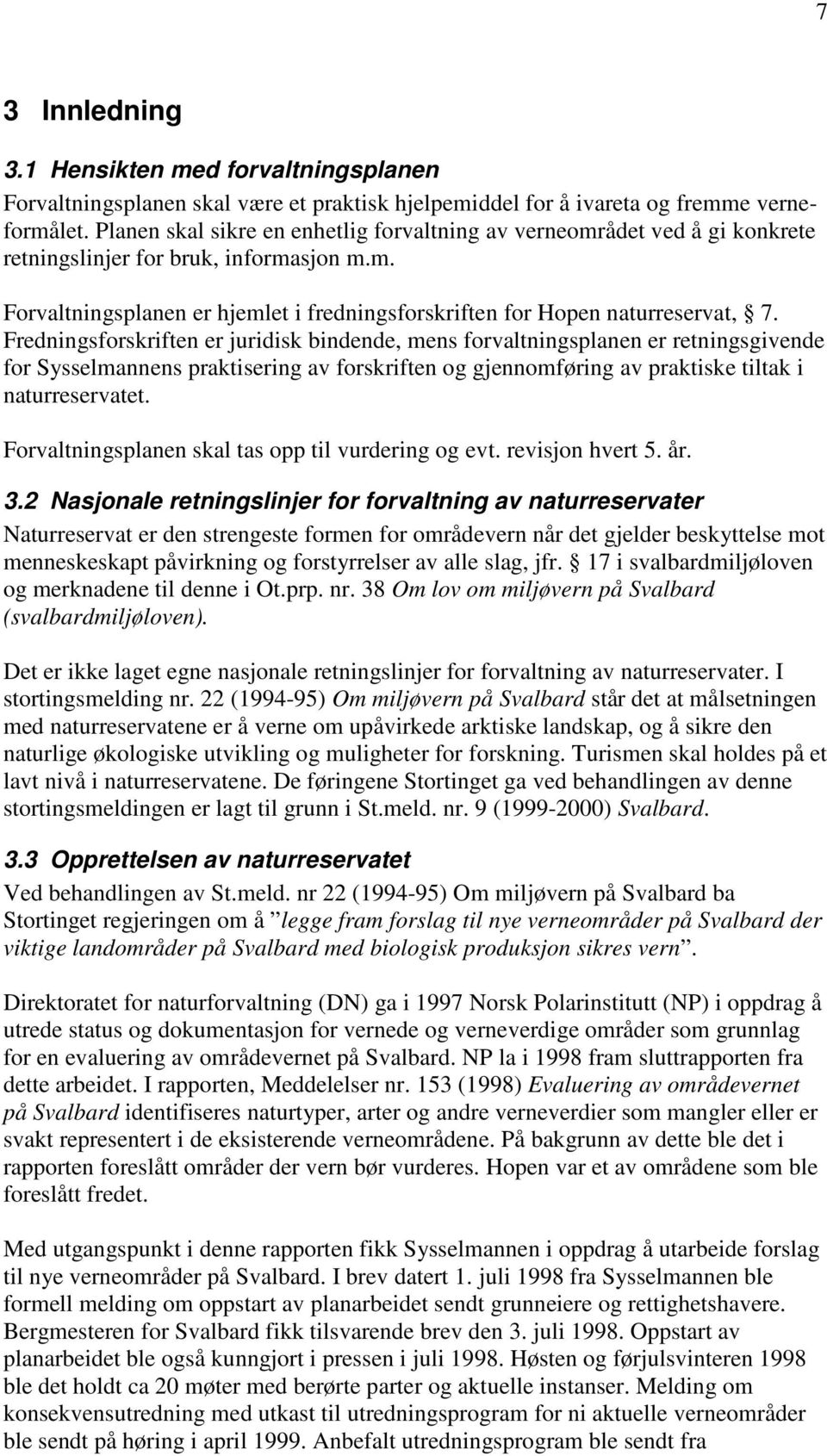 Fredningsforskriften er juridisk bindende, mens forvaltningsplanen er retningsgivende for Sysselmannens praktisering av forskriften og gjennomføring av praktiske tiltak i naturreservatet.