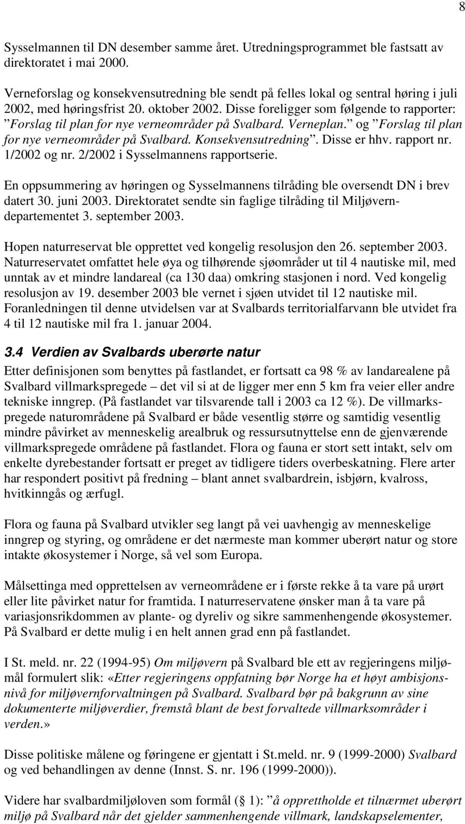 Disse foreligger som følgende to rapporter: Forslag til plan for nye verneområder på Svalbard. Verneplan. og Forslag til plan for nye verneområder på Svalbard. Konsekvensutredning. Disse er hhv.