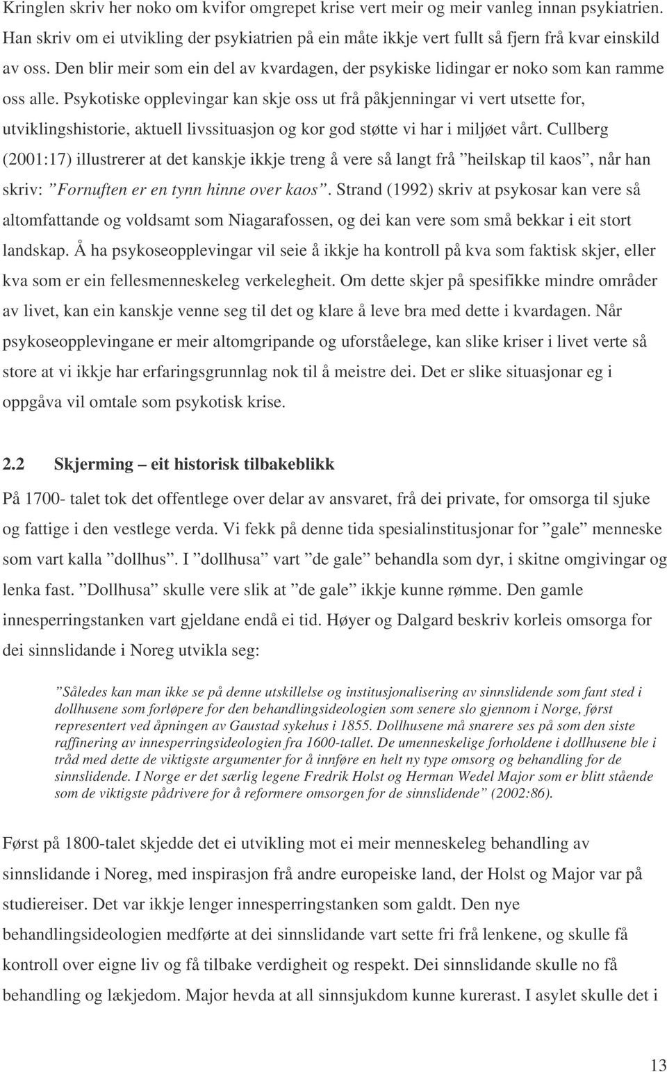 Psykotiske opplevingar kan skje oss ut frå påkjenningar vi vert utsette for, utviklingshistorie, aktuell livssituasjon og kor god støtte vi har i miljøet vårt.