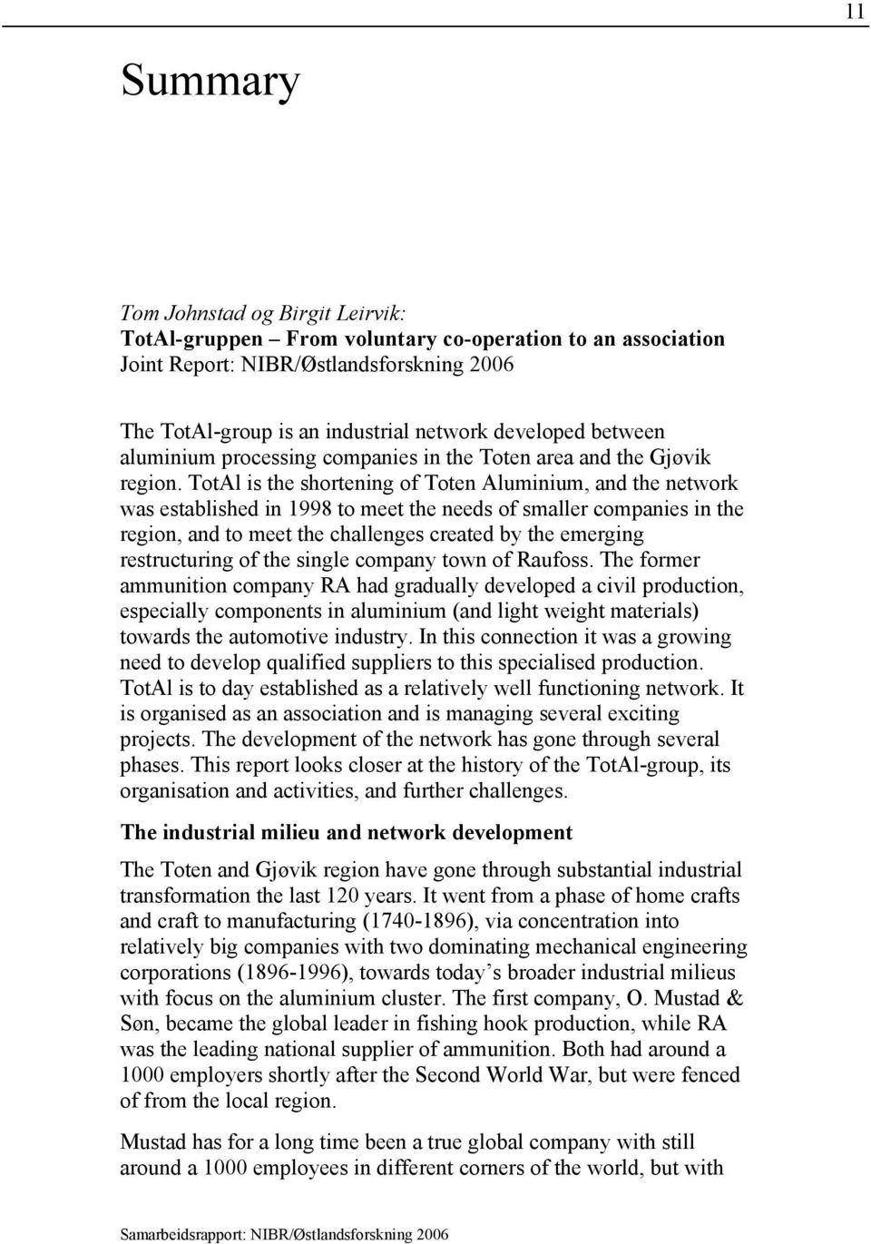 TotAl is the shortening of Toten Aluminium, and the network was established in 1998 to meet the needs of smaller companies in the region, and to meet the challenges created by the emerging