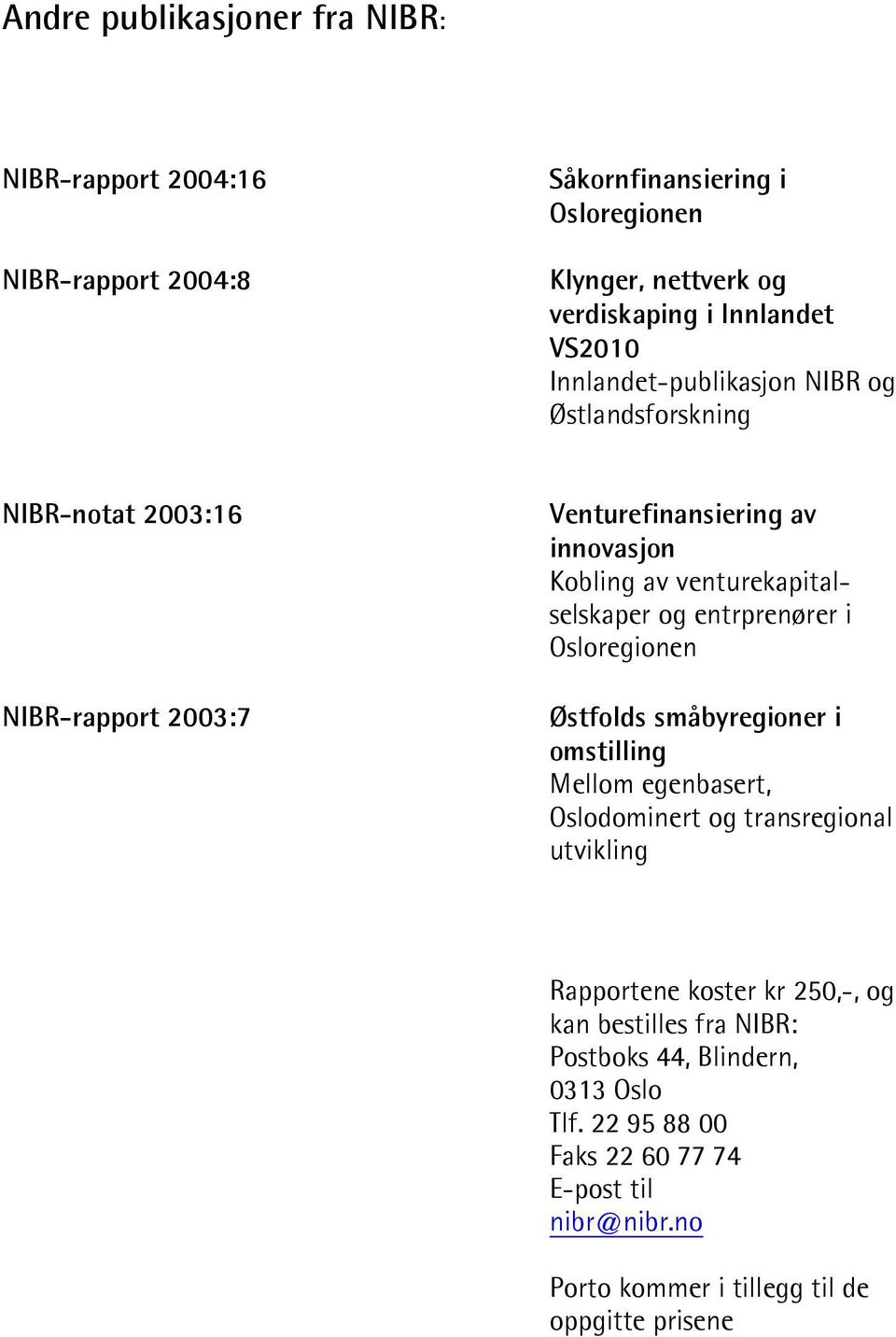 og entrprenører i Osloregionen Østfolds småbyregioner i omstilling Mellom egenbasert, Oslodominert og transregional utvikling Rapportene koster kr 250,-, og