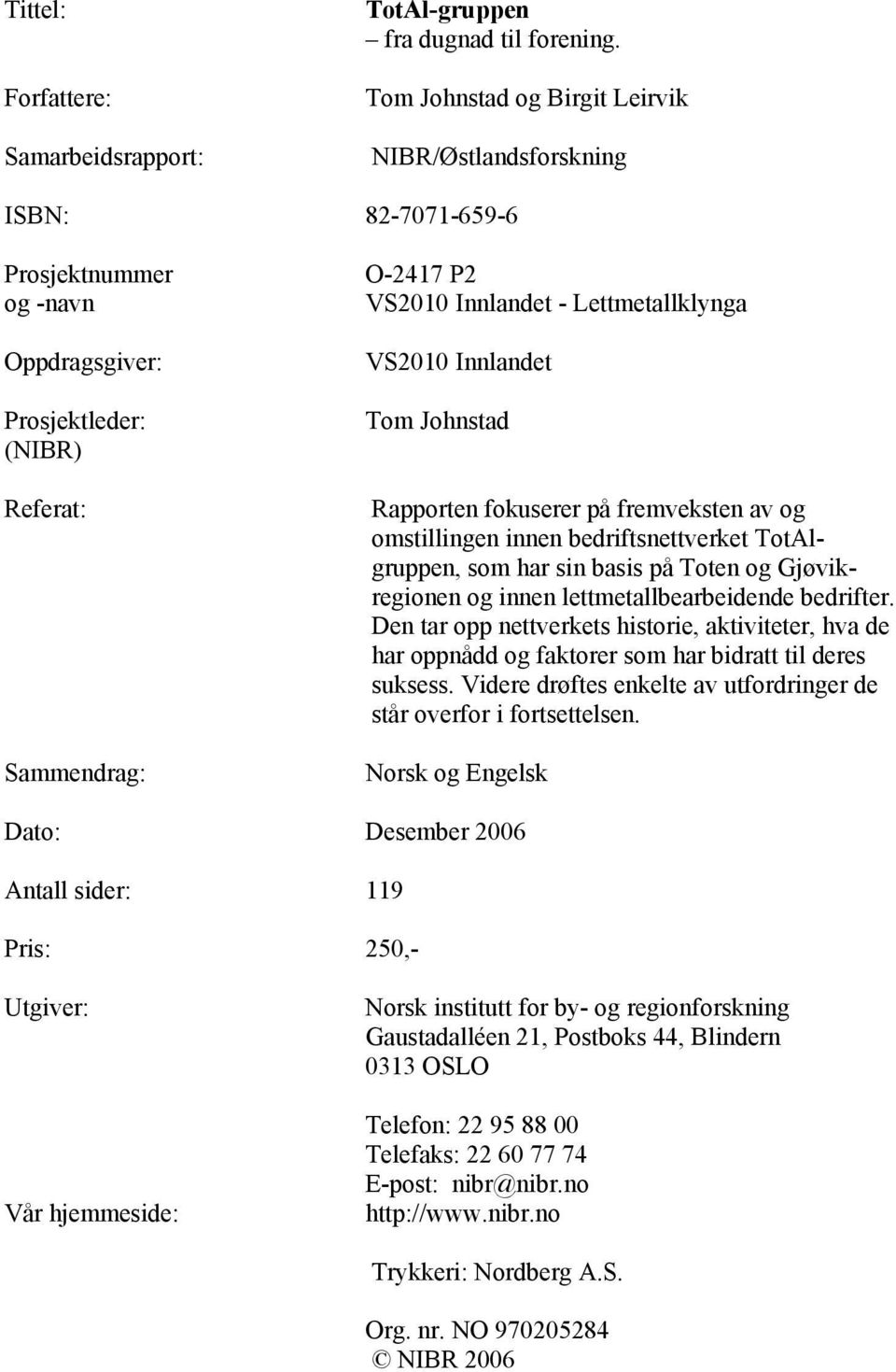 Lettmetallklynga VS2010 Innlandet Tom Johnstad Rapporten fokuserer på fremveksten av og omstillingen innen bedriftsnettverket TotAlgruppen, som har sin basis på Toten og Gjøvikregionen og innen