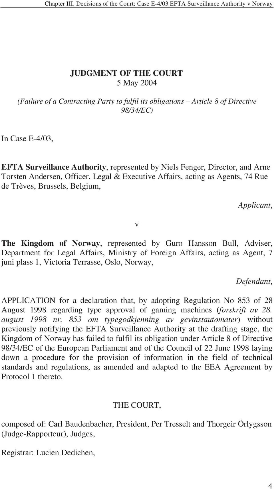 Case E-4/03, EFTA Surveillance Authority, represented by Niels Fenger, Director, and Arne Torsten Andersen, Officer, Legal & Executive Affairs, acting as Agents, 74 Rue de Trèves, Brussels, Belgium,