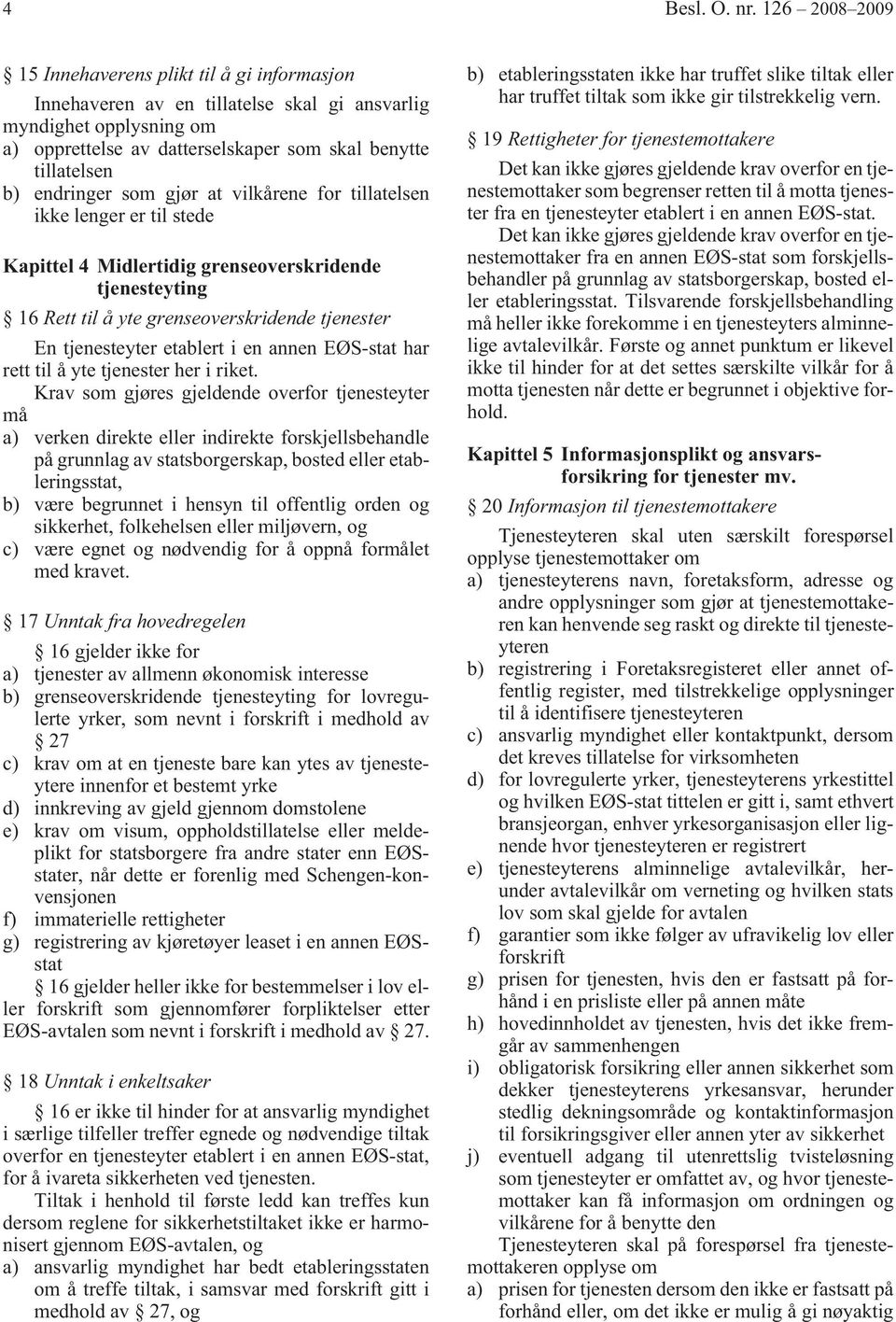 endringer som gjør at vilkårene for tillatelsen ikke lenger er til stede Kapittel 4 Midlertidig grenseoverskridende tjenesteyting 16 Rett til å yte grenseoverskridende tjenester En tjenesteyter