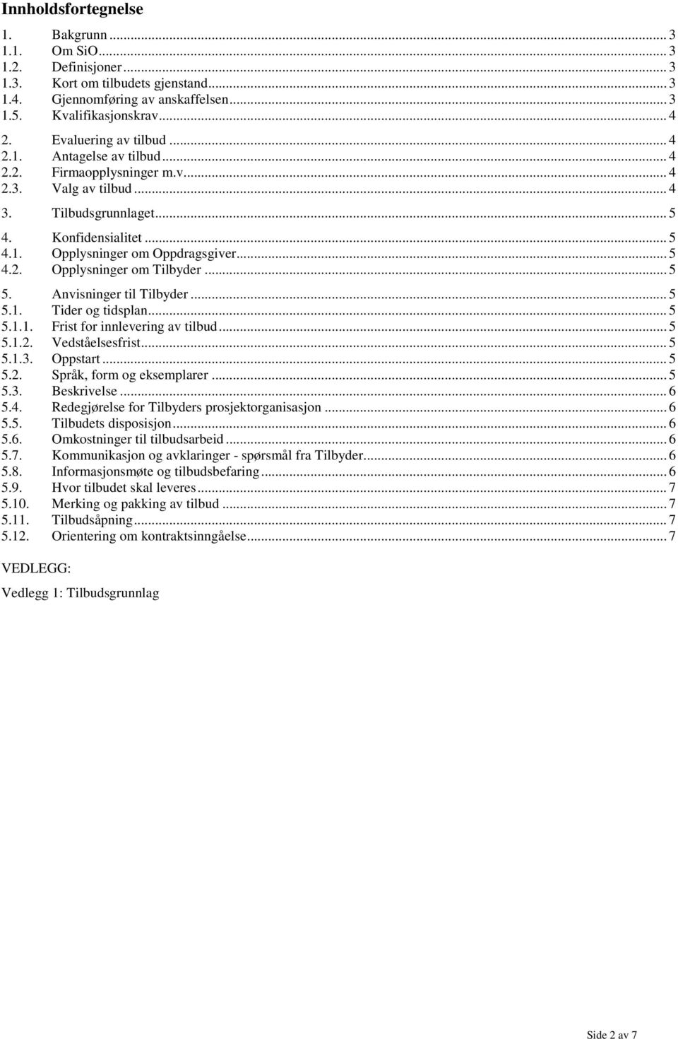 .. 5 4.2. Opplysninger om Tilbyder... 5 5. Anvisninger til Tilbyder... 5 5.1. Tider og tidsplan... 5 5.1.1. Frist for innlevering av tilbud... 5 5.1.2. Vedståelsesfrist... 5 5.1.3. Oppstart... 5 5.2. Språk, form og eksemplarer.