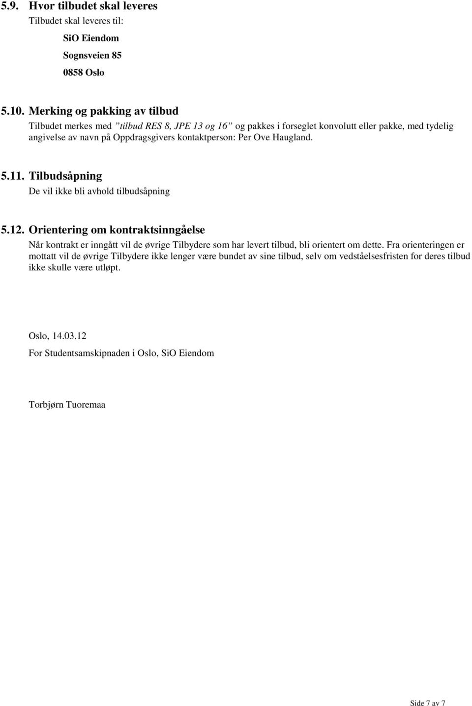 Per Ove Haugland. 5.11. Tilbudsåpning De vil ikke bli avhold tilbudsåpning 5.12.