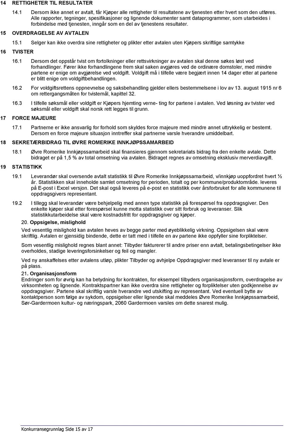 15 OVERDRAGELSE AV AVTALEN 15.1 Selger kan ikke overdra sine rettigheter og plikter etter avtalen uten Kjøpers skriftlige samtykke 16 TVISTER 16.