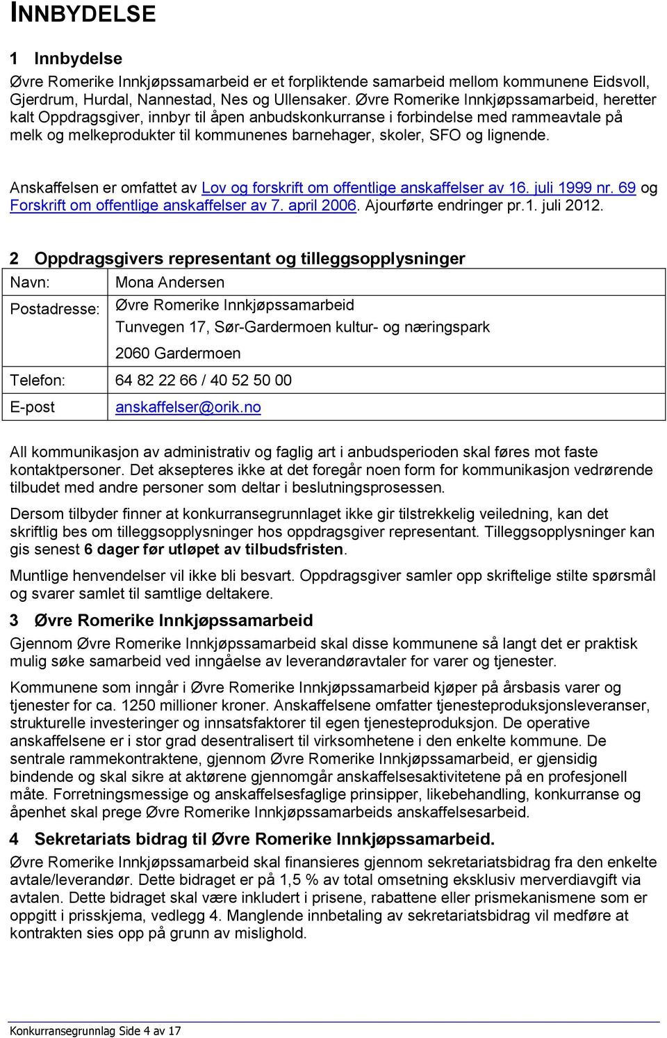 lignende. Anskaffelsen er omfattet av Lov og forskrift om offentlige anskaffelser av 16. juli 1999 nr. 69 og Forskrift om offentlige anskaffelser av 7. april 2006. Ajourførte endringer pr.1. juli 2012.