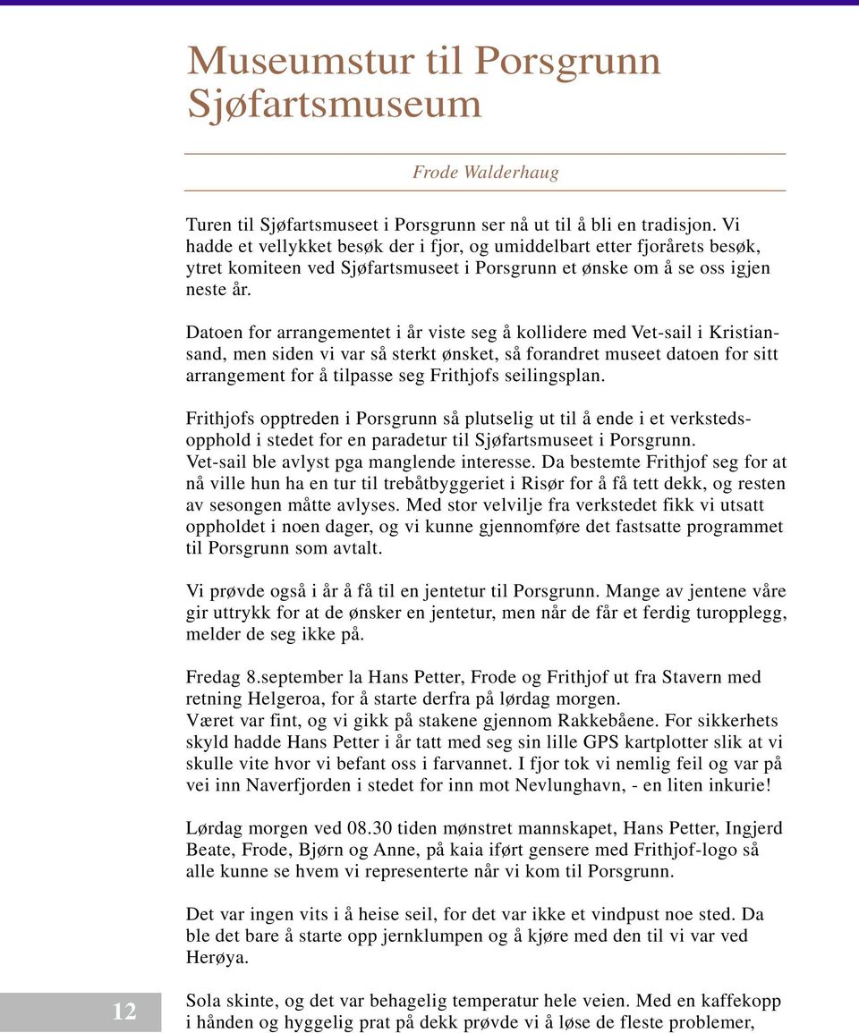 Datoen for arrangementet i år viste seg å kollidere med Vet-sail i Kristiansand, men siden vi var så sterkt ønsket, så forandret museet datoen for sitt arrangement for å tilpasse seg Frithjofs