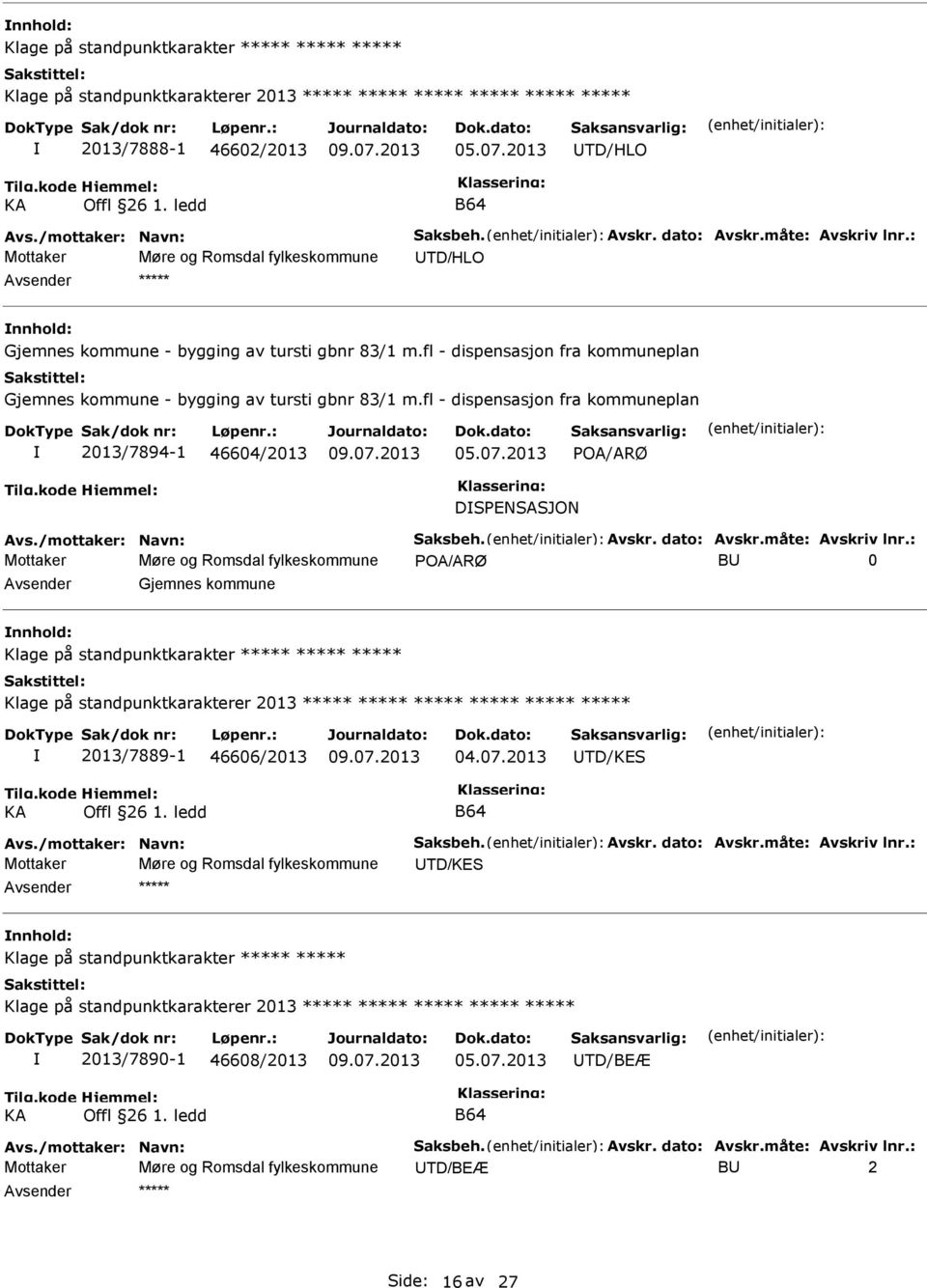 fl - dispensasjon fra kommuneplan Gjemnes kommune - bygging av tursti gbnr 83/1 m.fl - dispensasjon fra kommuneplan 2013/7894-1 46604/2013 DSPENSASJON Avs./mottaker: Navn: Saksbeh. Avskr. dato: Avskr.