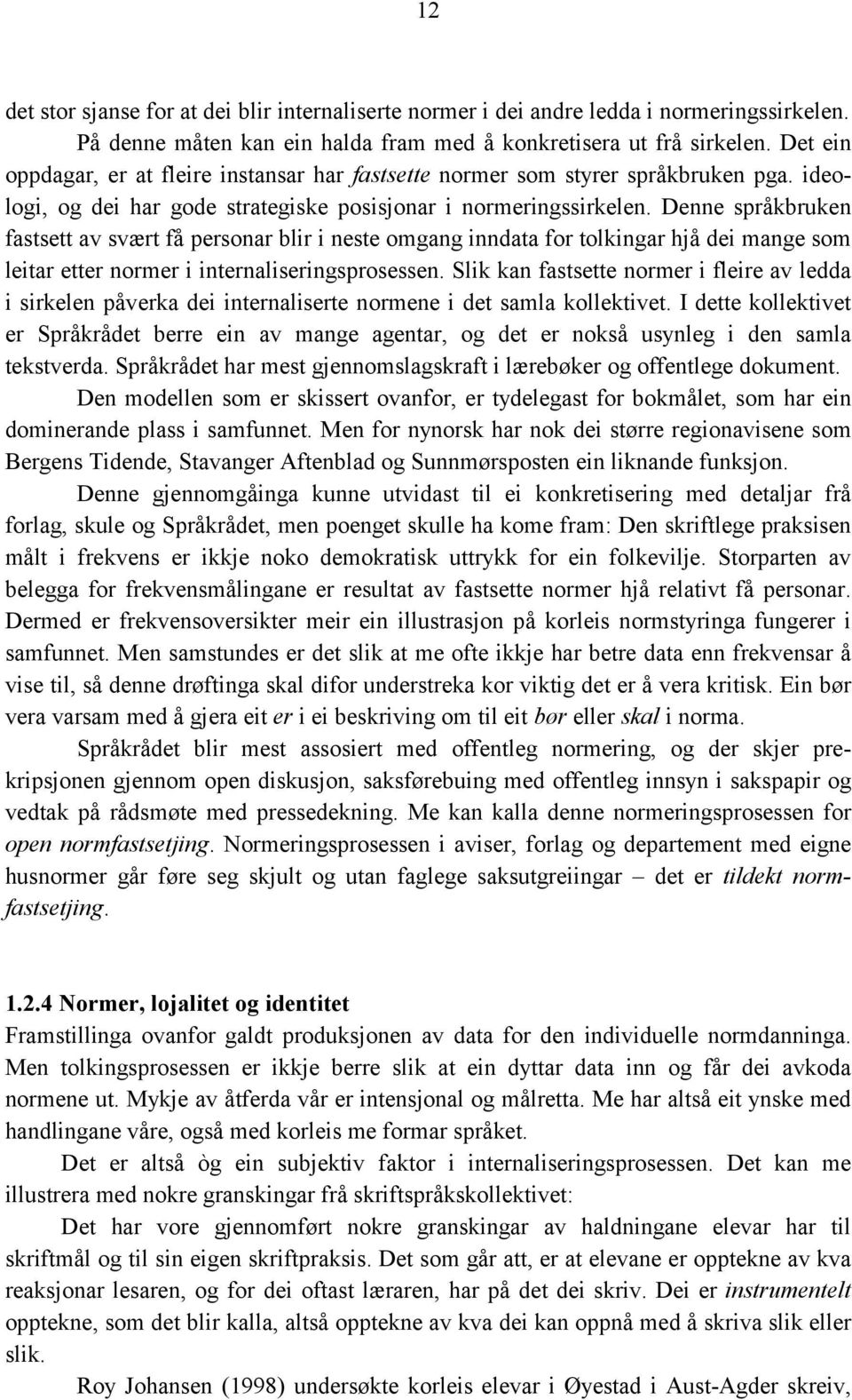 Denne språkbruken fastsett av svært få personar blir i neste omgang inndata for tolkingar hjå dei mange som leitar etter normer i internaliseringsprosessen.