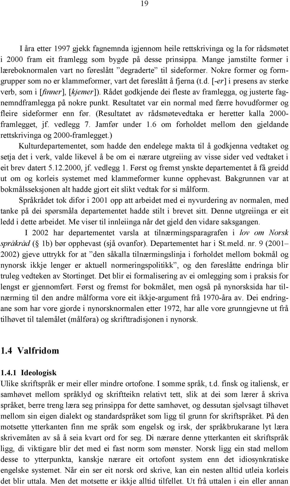 Rådet godkjende dei fleste av framlegga, og justerte fagnemndframlegga på nokre punkt. Resultatet var ein normal med færre hovudformer og fleire sideformer enn før.