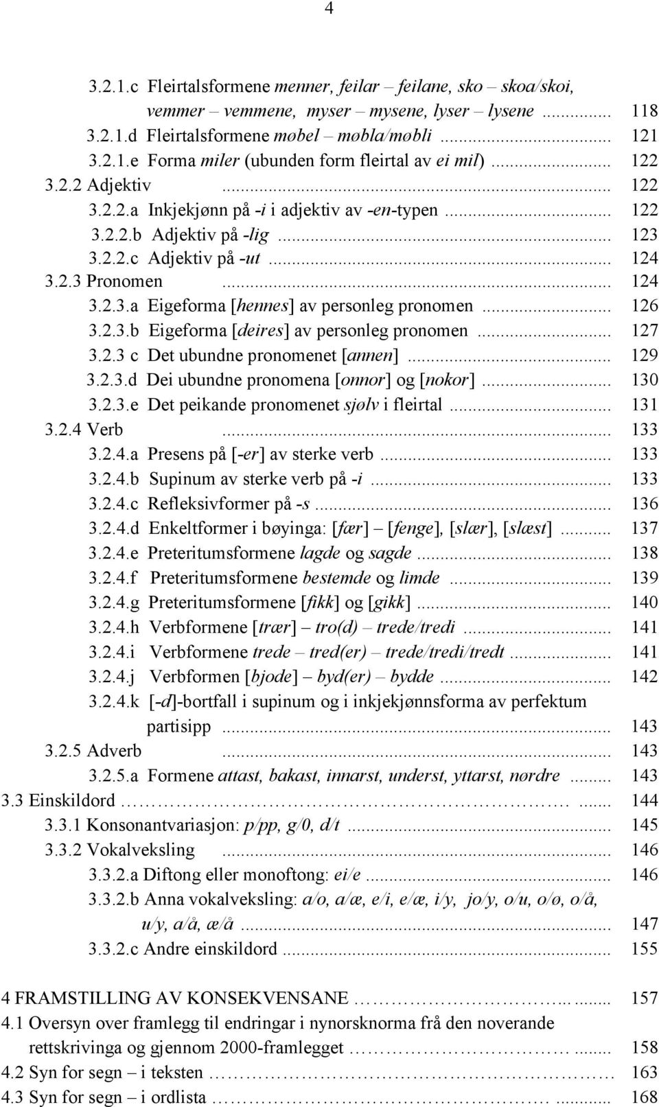 .. 126 3.2.3.b Eigeforma [deires] av personleg pronomen... 127 3.2.3 c Det ubundne pronomenet [annen]... 129 3.2.3.d Dei ubundne pronomena [onnor] og [nokor]... 130 3.2.3.e Det peikande pronomenet sjølv i fleirtal.