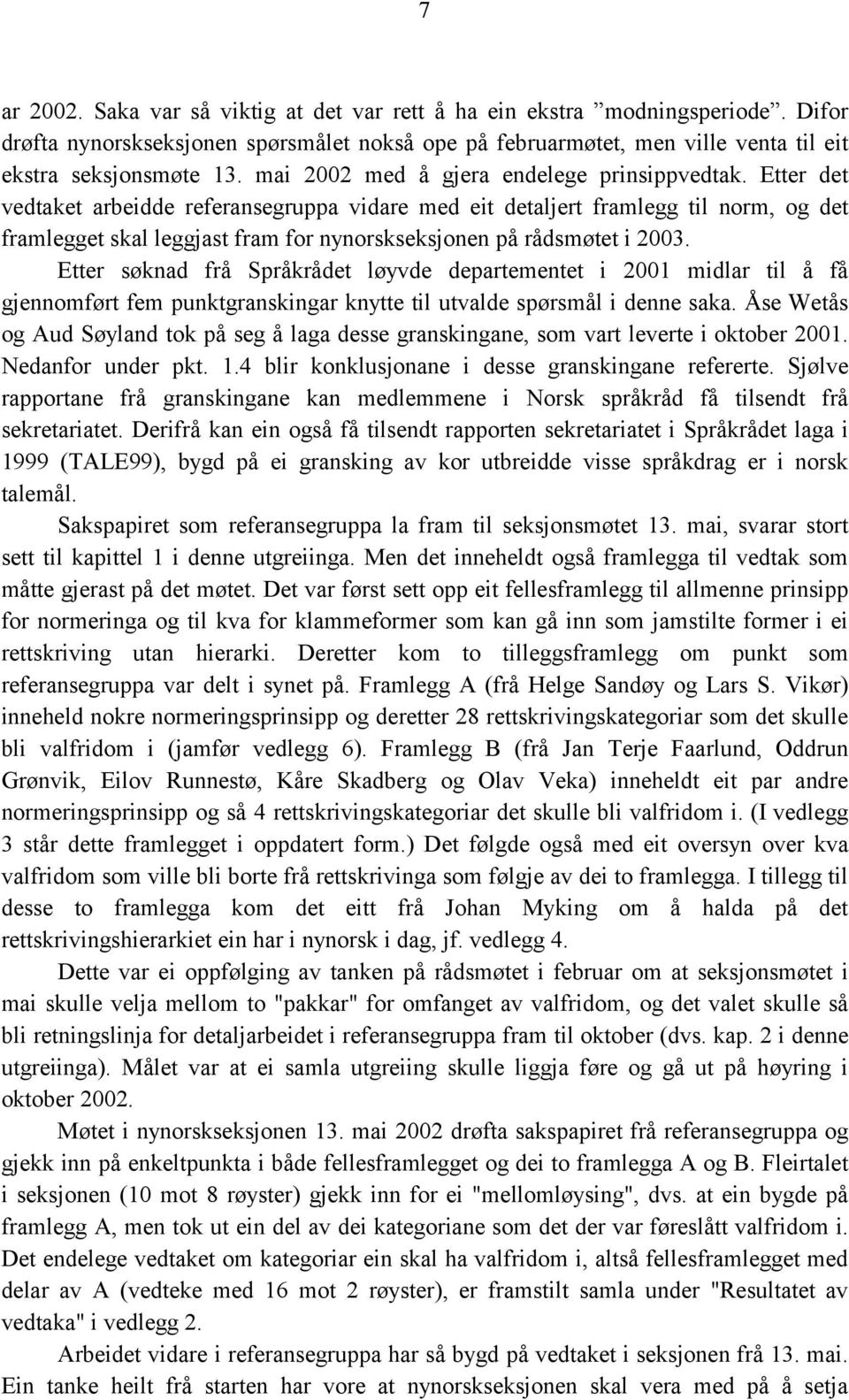 Etter det vedtaket arbeidde referansegruppa vidare med eit detaljert framlegg til norm, og det framlegget skal leggjast fram for nynorskseksjonen på rådsmøtet i 2003.