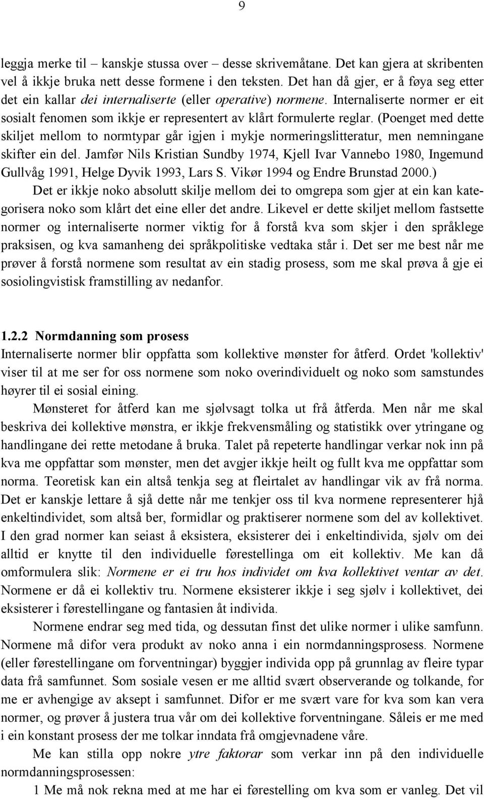 (Poenget med dette skiljet mellom to normtypar går igjen i mykje normeringslitteratur, men nemningane skifter ein del.