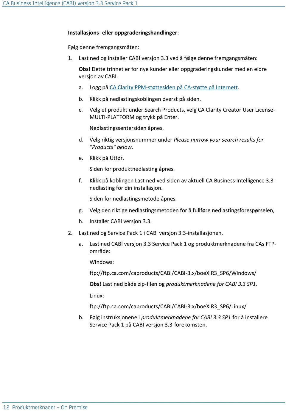 Klikk på nedlastingskoblingen øverst på siden. c. Velg et produkt under Search Products, velg CA Clarity Creator User License- MULTI-PLATFORM og trykk på Enter. Nedlastingssentersiden åpnes. d.