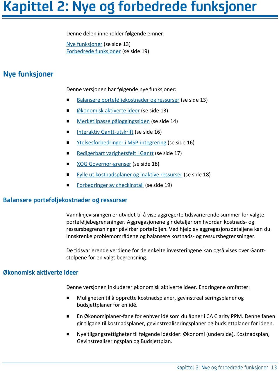 Ytelsesforbedringer i MSP-integrering (se side 16) Redigerbart varighetsfelt i Gantt (se side 17) XOG Governor-grenser (se side 18) Fylle ut kostnadsplaner og inaktive ressurser (se side 18)