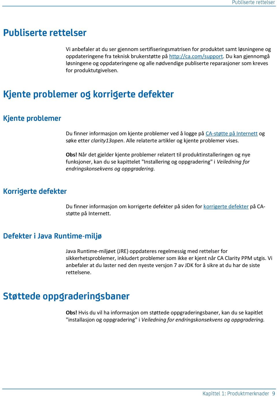 Kjente problemer og korrigerte defekter Kjente problemer Du finner informasjon om kjente problemer ved å logge på CA-støtte på Internett og søke etter clarity13open.