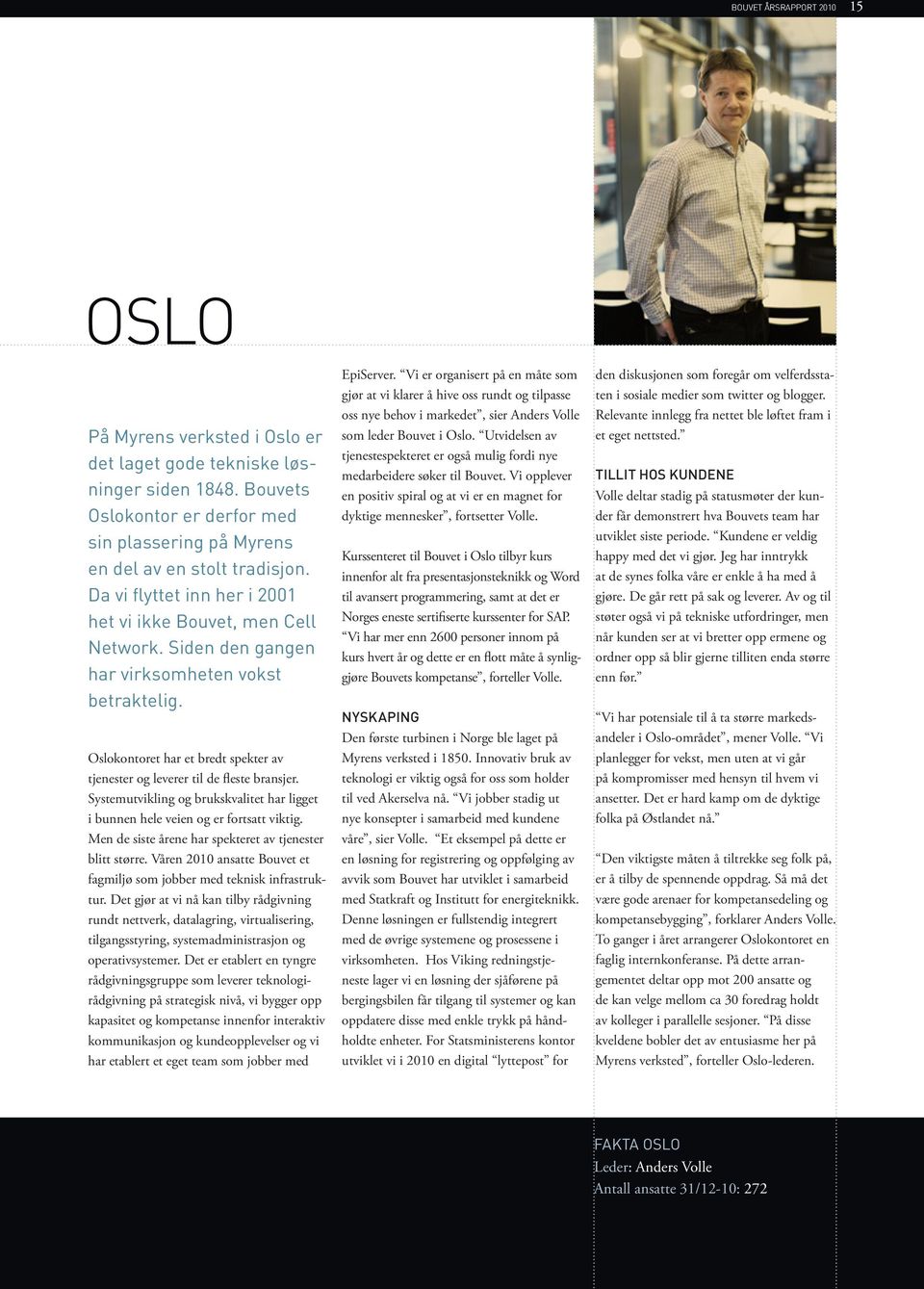Oslokontoret har et bredt spekter av tjenester og leverer til de fleste bransjer. Systemutvikling og brukskvalitet har ligget i bunnen hele veien og er fortsatt viktig.