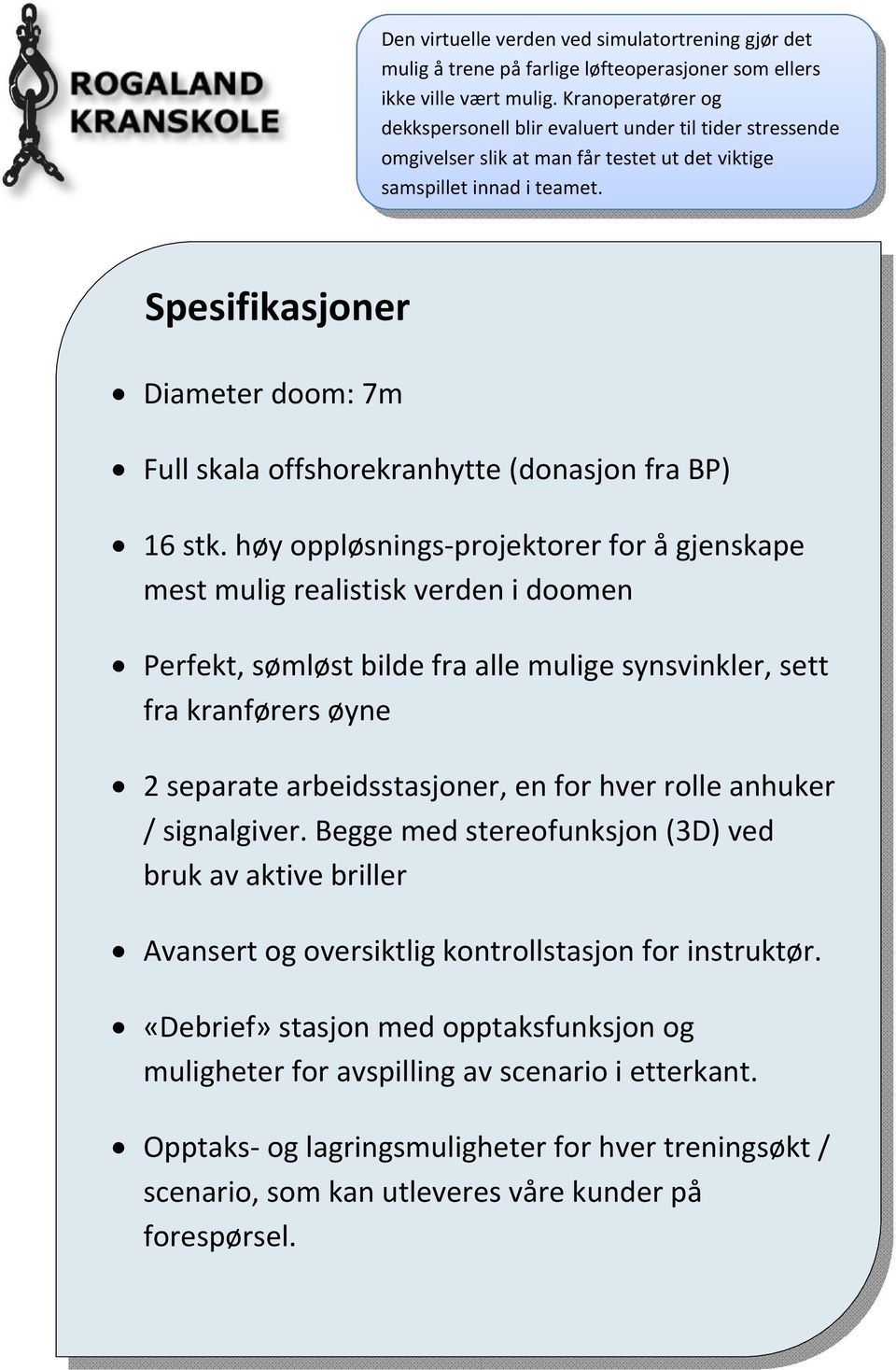 Spesifikasjoner Diameter doom: 7m Full skala offshorekranhytte (donasjon fra BP) 16 stk.