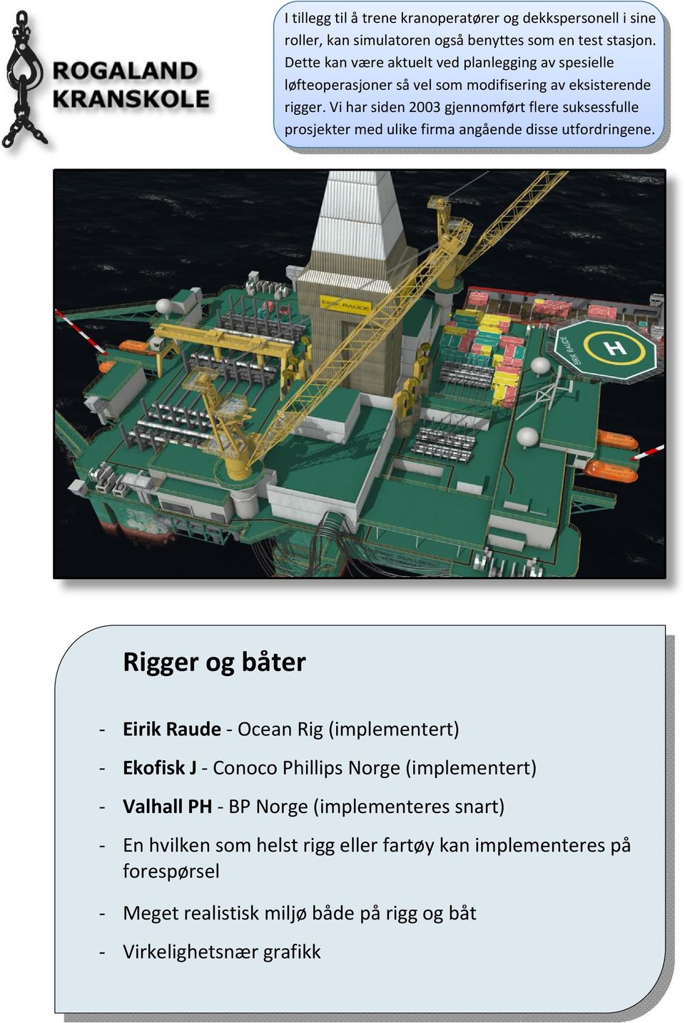 viharsiden2003gjennomførtfleresuksessfulle prosjektermedulikefirmaangåendedisseutfordringene.