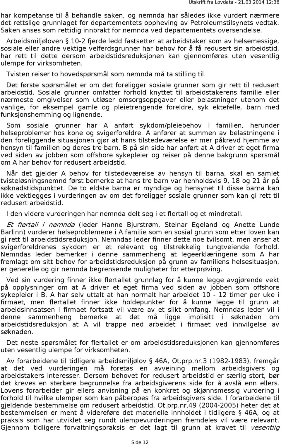 Arbeidsmiljøloven 10-2 fjerde ledd fastsetter at arbeidstaker som av helsemessige, sosiale eller andre vektige velferdsgrunner har behov for å få redusert sin arbeidstid, har rett til dette dersom