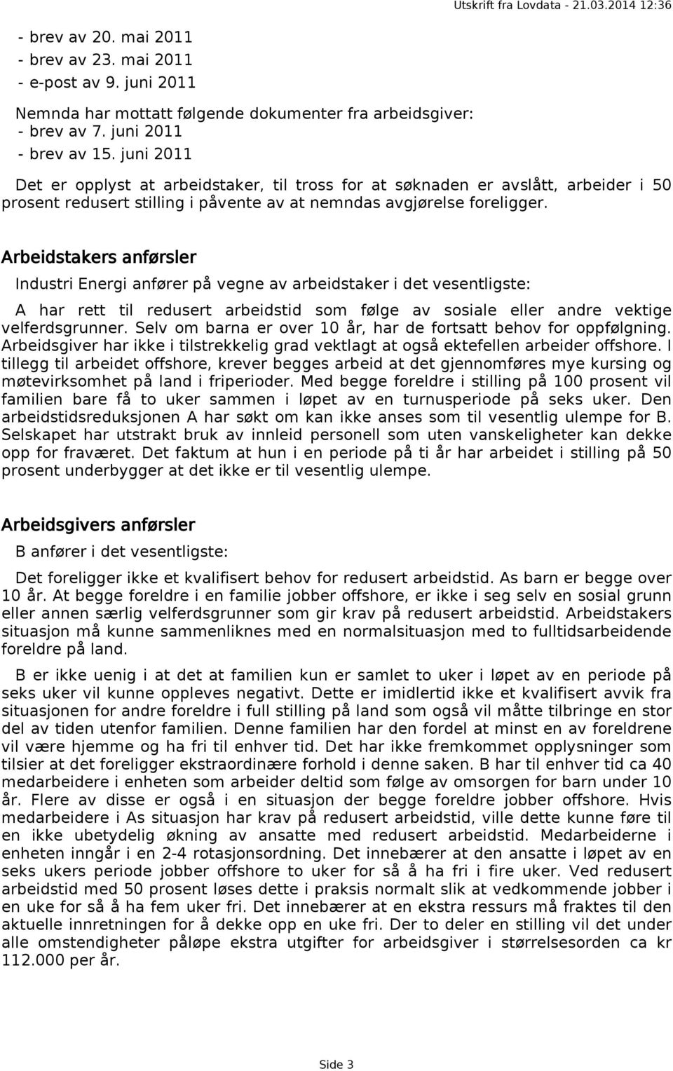 Arbeidstakers anførsler Industri Energi anfører på vegne av arbeidstaker i det vesentligste: A har rett til redusert arbeidstid som følge av sosiale eller andre vektige velferdsgrunner.