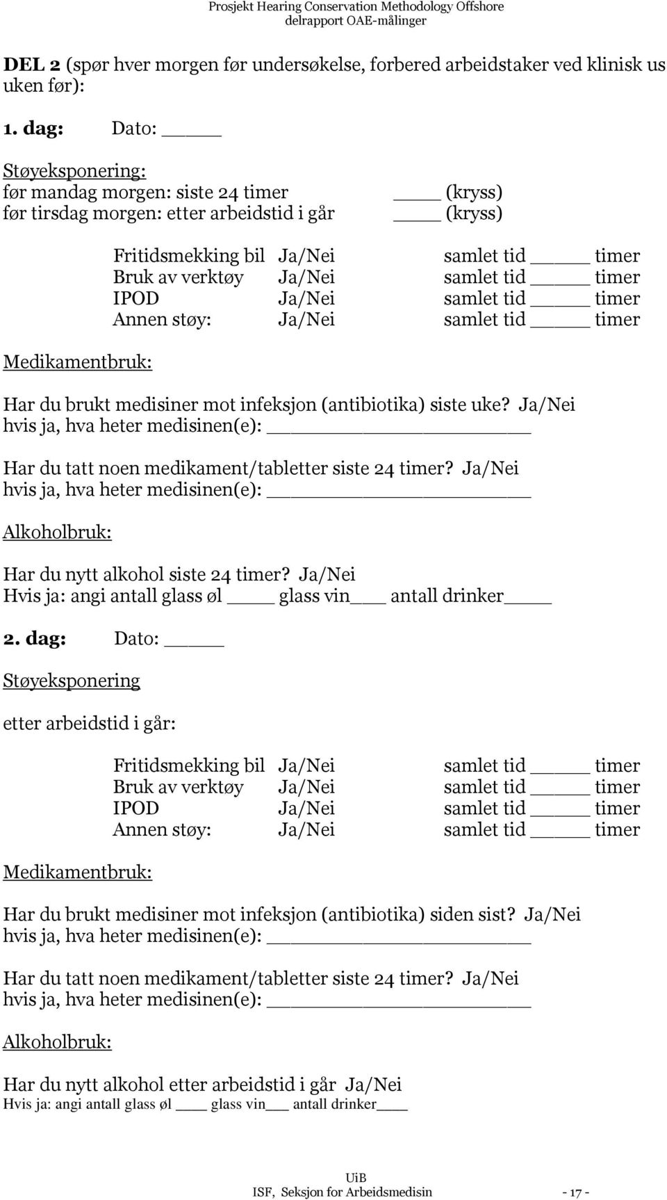 Ja/Nei samlet tid timer IPOD Ja/Nei samlet tid timer Annen støy: Ja/Nei samlet tid timer Har du brukt medisiner mot infeksjon (antibiotika) siste uke?