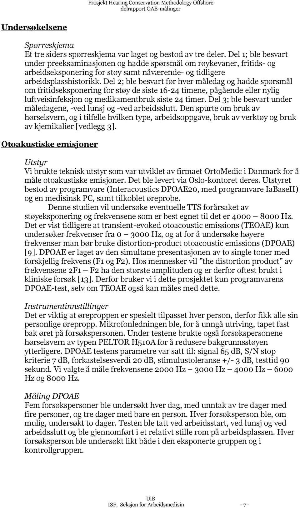 Del 2; ble besvart før hver måledag og hadde spørsmål om fritidseksponering for støy de siste 16-24 timene, pågående eller nylig luftveisinfeksjon og medikamentbruk siste 24 timer.