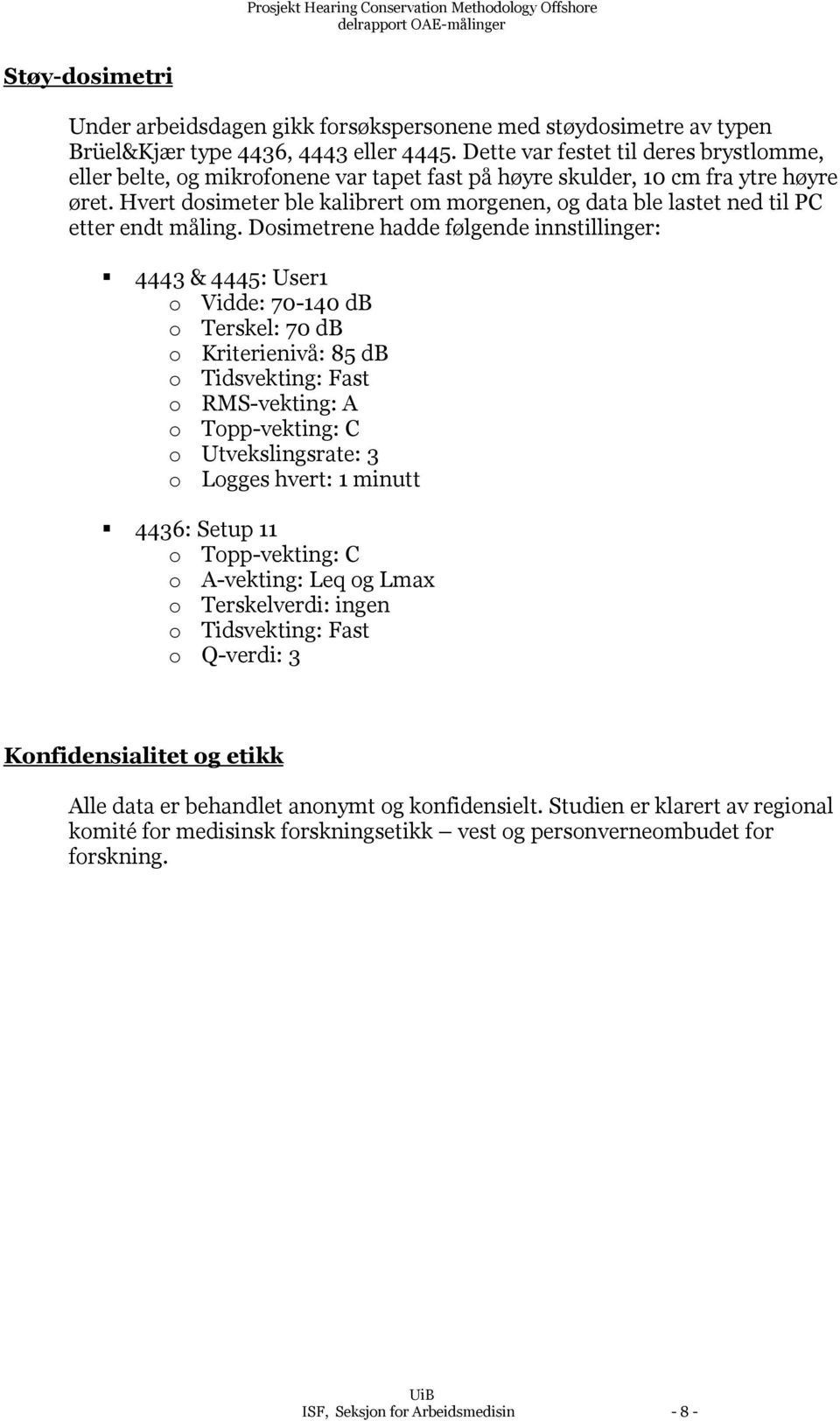 Hvert dosimeter ble kalibrert om morgenen, og data ble lastet ned til PC etter endt måling.