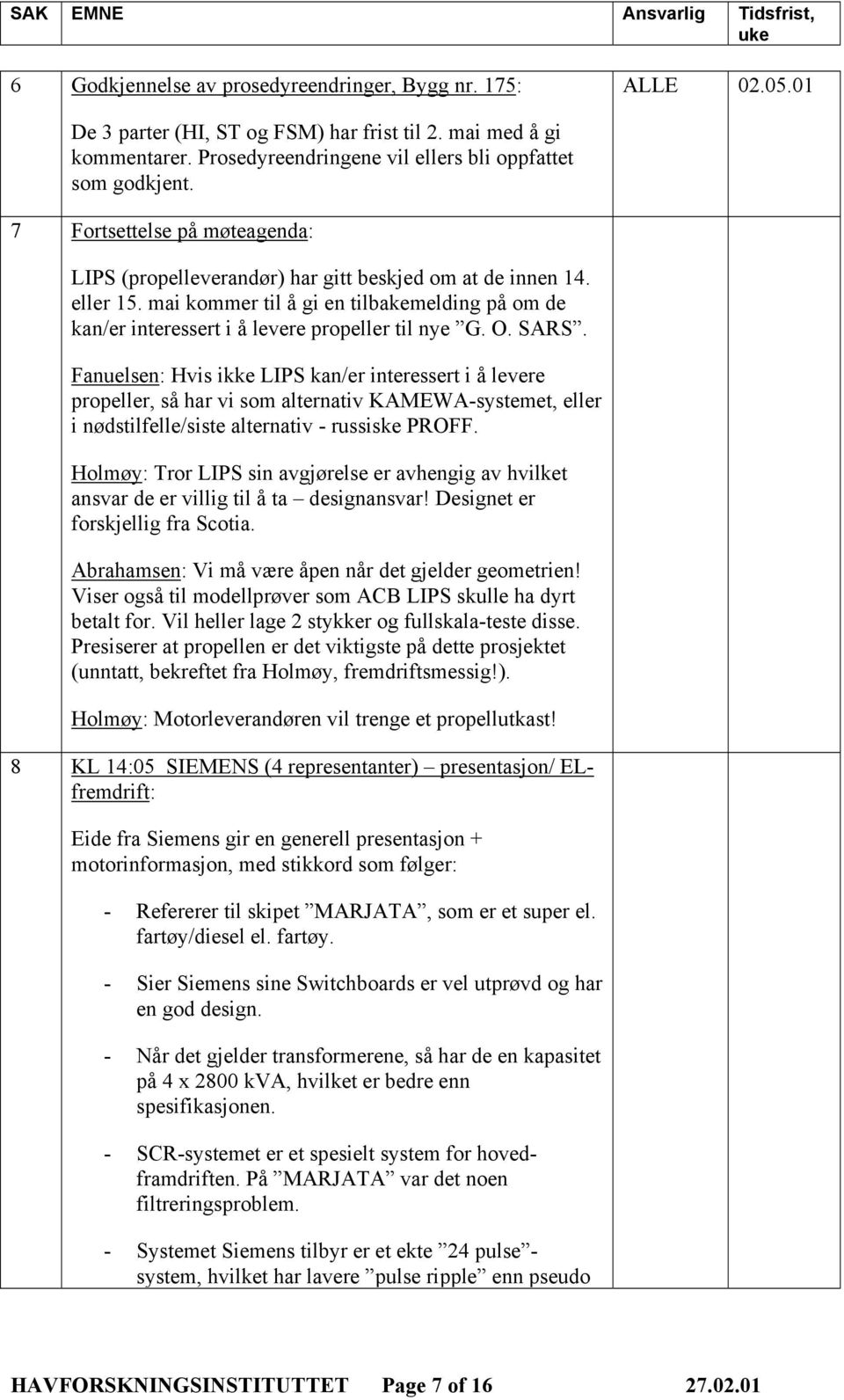 SARS. Fanuelsen: Hvis ikke LIPS kan/er interessert i å levere propeller, så har vi som alternativ KAMEWA-systemet, eller i nødstilfelle/siste alternativ - russiske PROFF.