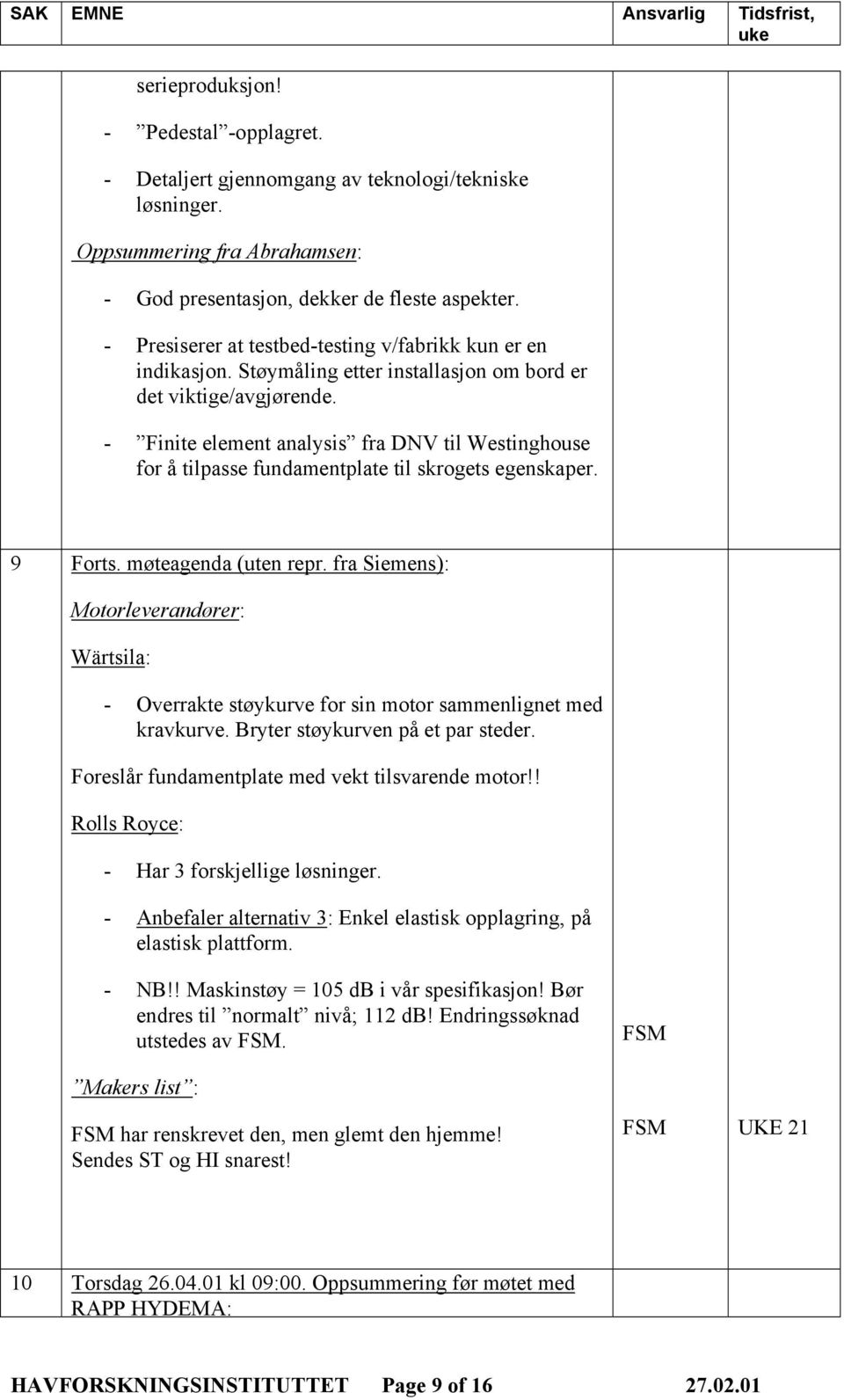 - Finite element analysis fra DNV til Westinghouse for å tilpasse fundamentplate til skrogets egenskaper. 9 Forts. møteagenda (uten repr.