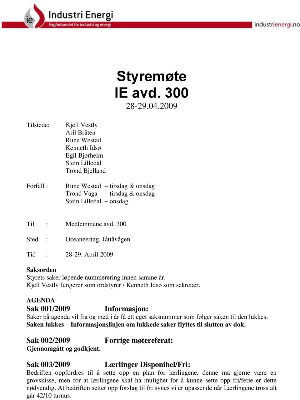 Til : Medlemmene avd. 300 Sted : Oceaneering, Jåttåvågen Tid : 28-29. April 2009 Saksorden Styrets saker løpende nummerering innen samme år.