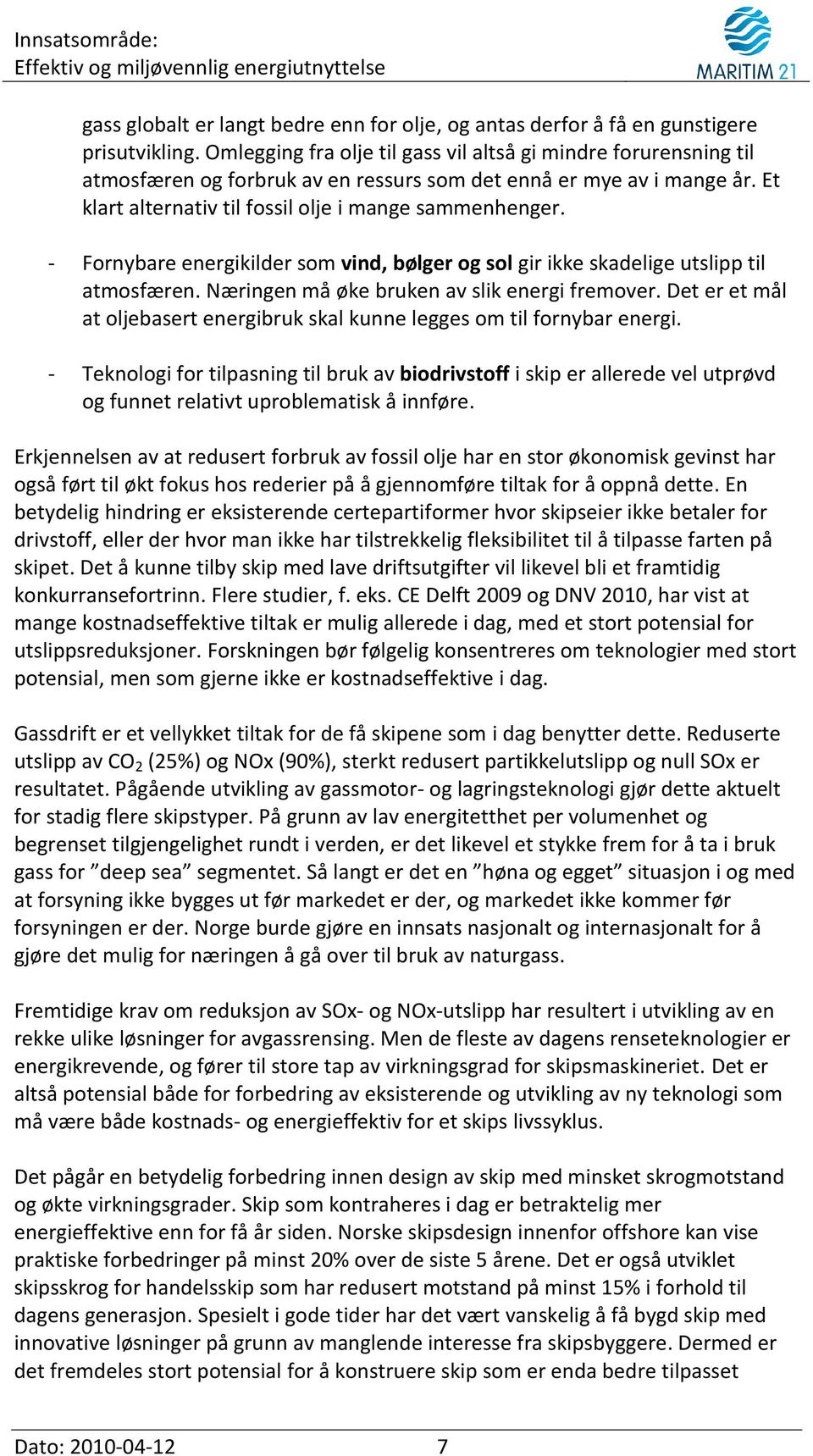 - Fornybare energikilder som vind, bølger og sol gir ikke skadelige utslipp til atmosfæren. Næringen må øke bruken av slik energi fremover.