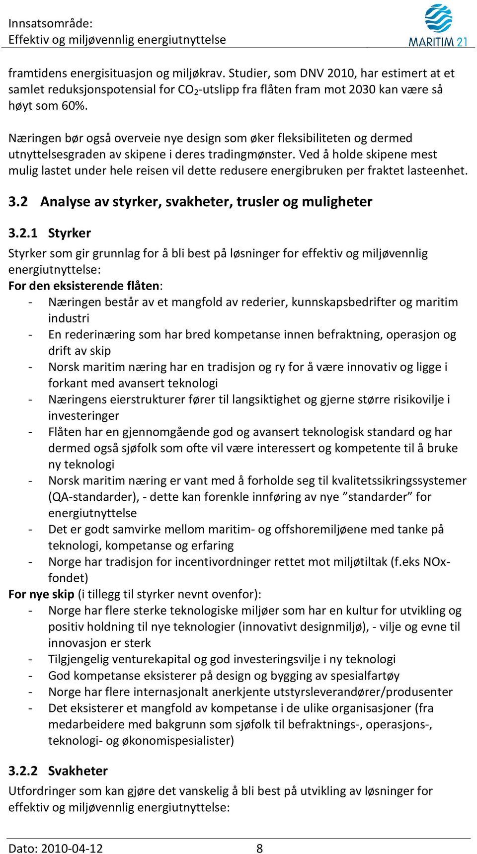 Ved å holde skipene mest mulig lastet under hele reisen vil dette redusere energibruken per fraktet lasteenhet. 3.2 