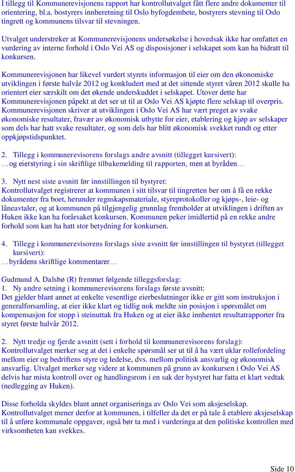 Kommunerevisjonen har likevel vurdert styrets informasjon til eier om den økonomiske utviklingen i første halvår 2012 og konkludert med at det sittende styret våren 2012 skulle ha orientert eier