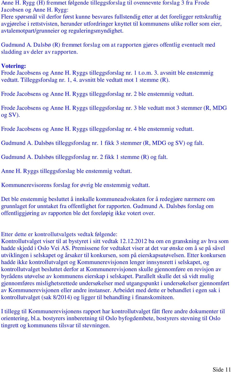 avtalemotpart/grunneier og reguleringsmyndighet. Gudmund A. Dalsbø (R) fremmet forslag om at rapporten gjøres offentlig eventuelt med sladding av deler av rapporten.