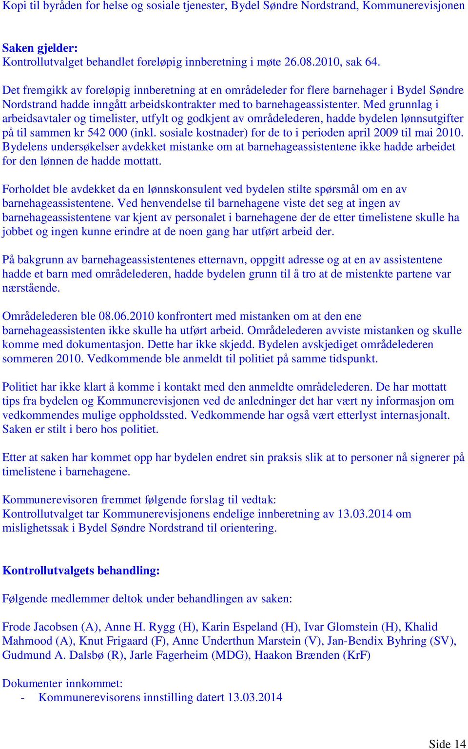 Med grunnlag i arbeidsavtaler og timelister, utfylt og godkjent av områdelederen, hadde bydelen lønnsutgifter på til sammen kr 542 000 (inkl.