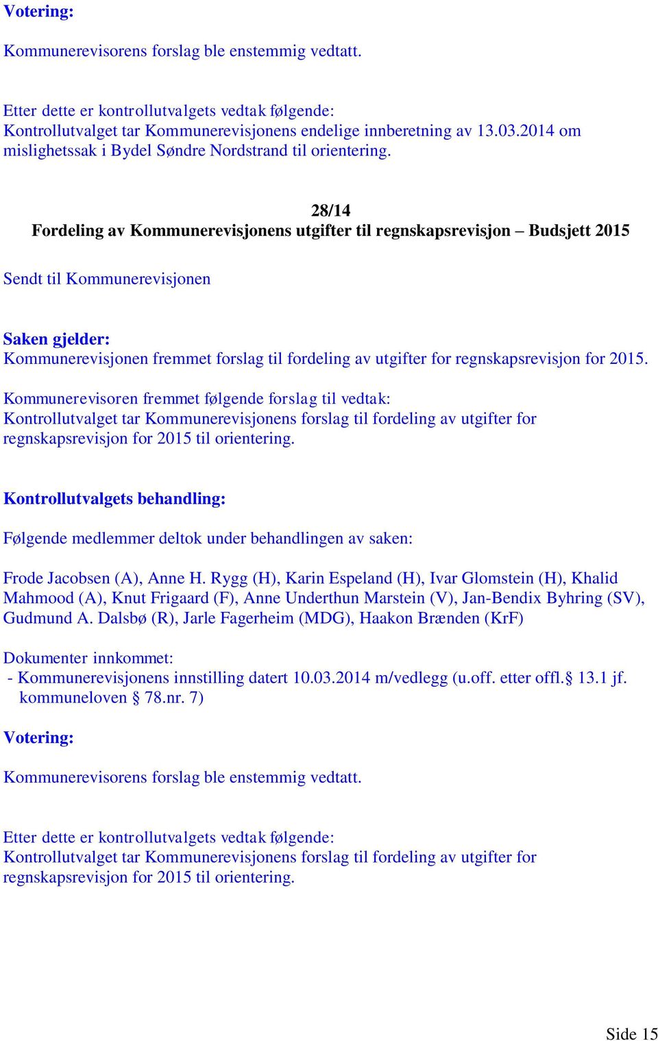 28/14 Fordeling av Kommunerevisjonens utgifter til regnskapsrevisjon Budsjett 2015 Sendt til Kommunerevisjonen Saken gjelder: Kommunerevisjonen fremmet forslag til fordeling av utgifter for