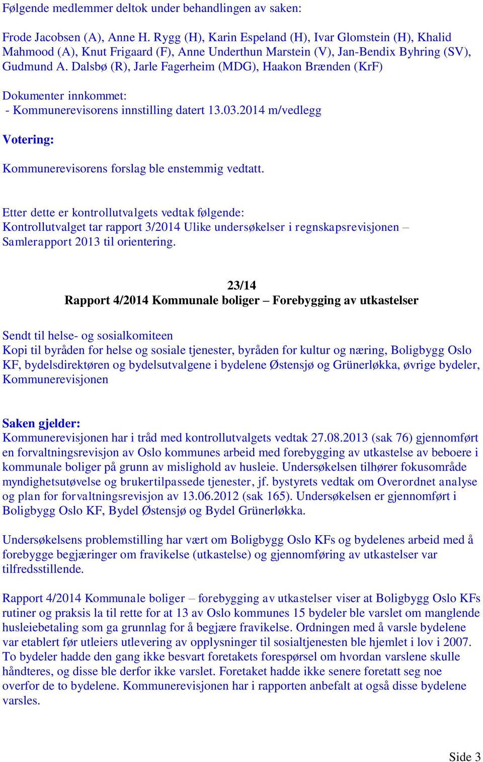 Etter dette er kontrollutvalgets vedtak følgende: Kontrollutvalget tar rapport 3/2014 Ulike undersøkelser i regnskapsrevisjonen Samlerapport 2013 til orientering.