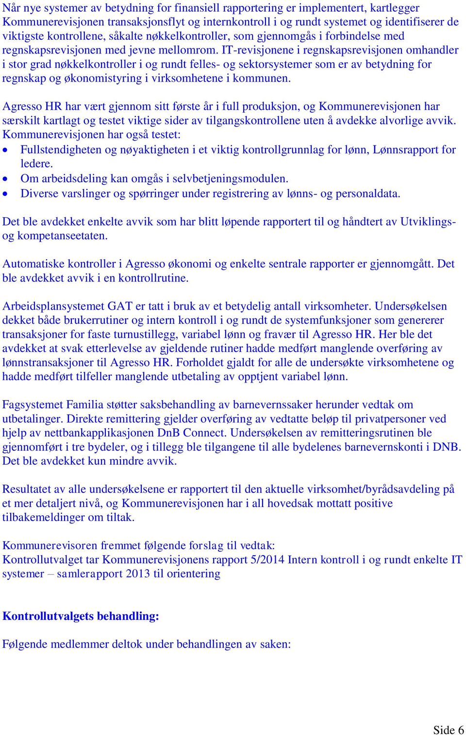 IT-revisjonene i regnskapsrevisjonen omhandler i stor grad nøkkelkontroller i og rundt felles- og sektorsystemer som er av betydning for regnskap og økonomistyring i virksomhetene i kommunen.