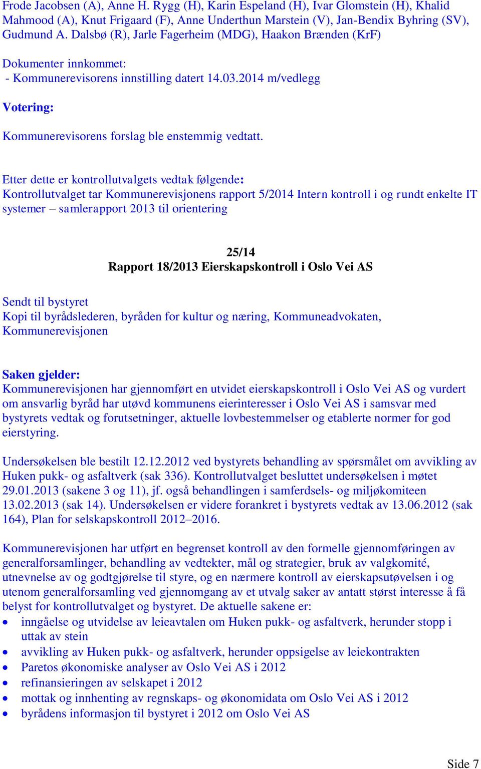 Etter dette er kontrollutvalgets vedtak følgende: Kontrollutvalget tar Kommunerevisjonens rapport 5/2014 Intern kontroll i og rundt enkelte IT systemer samlerapport 2013 til orientering 25/14 Rapport