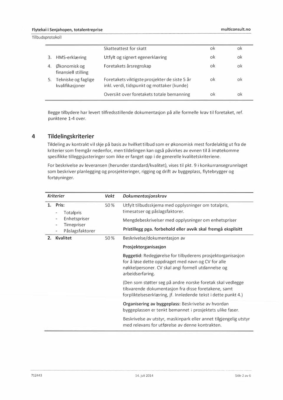 verdi, tidspunkt og mottaker (kunde) Oversikt over foretakets totale bemanning ok ok Begge tilbydere har levert tilfredsstillende dokumentasjon på alle formelle krav til foretaket, ref.