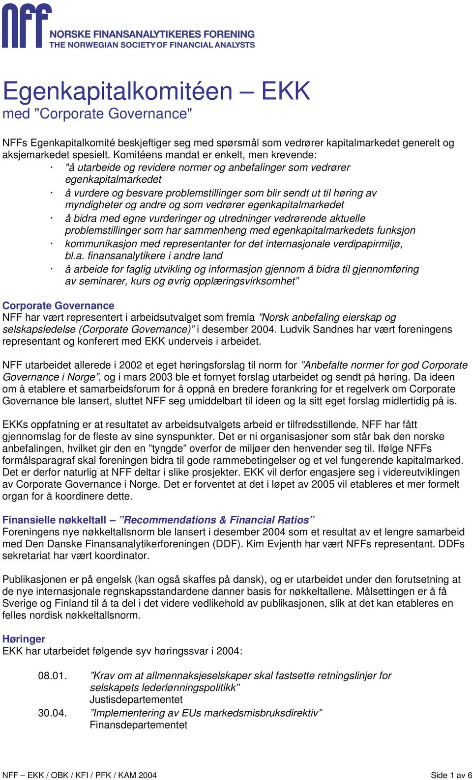 myndigheter og andre og som vedrører egenkapitalmarkedet å bidra med egne vurderinger og utredninger vedrørende aktuelle problemstillinger som har sammenheng med egenkapitalmarkedets funksjon