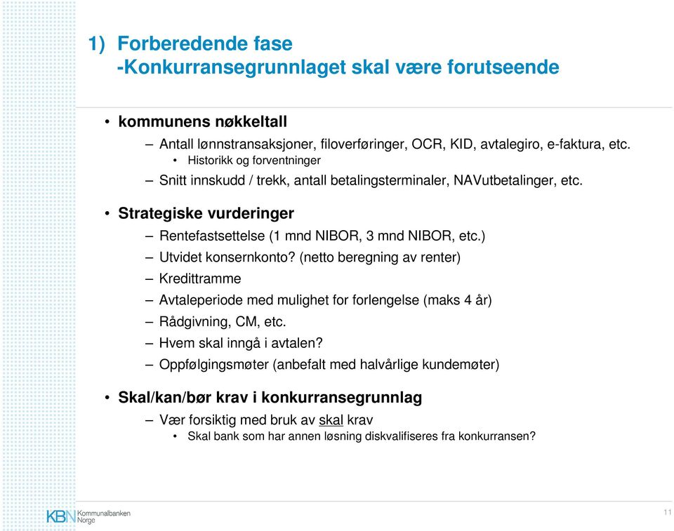 ) Utvidet konsernkonto? (netto beregning av renter) Kredittramme Avtaleperiode med mulighet for forlengelse (maks 4 år) Rådgivning, CM, etc. Hvem skal inngå i avtalen?