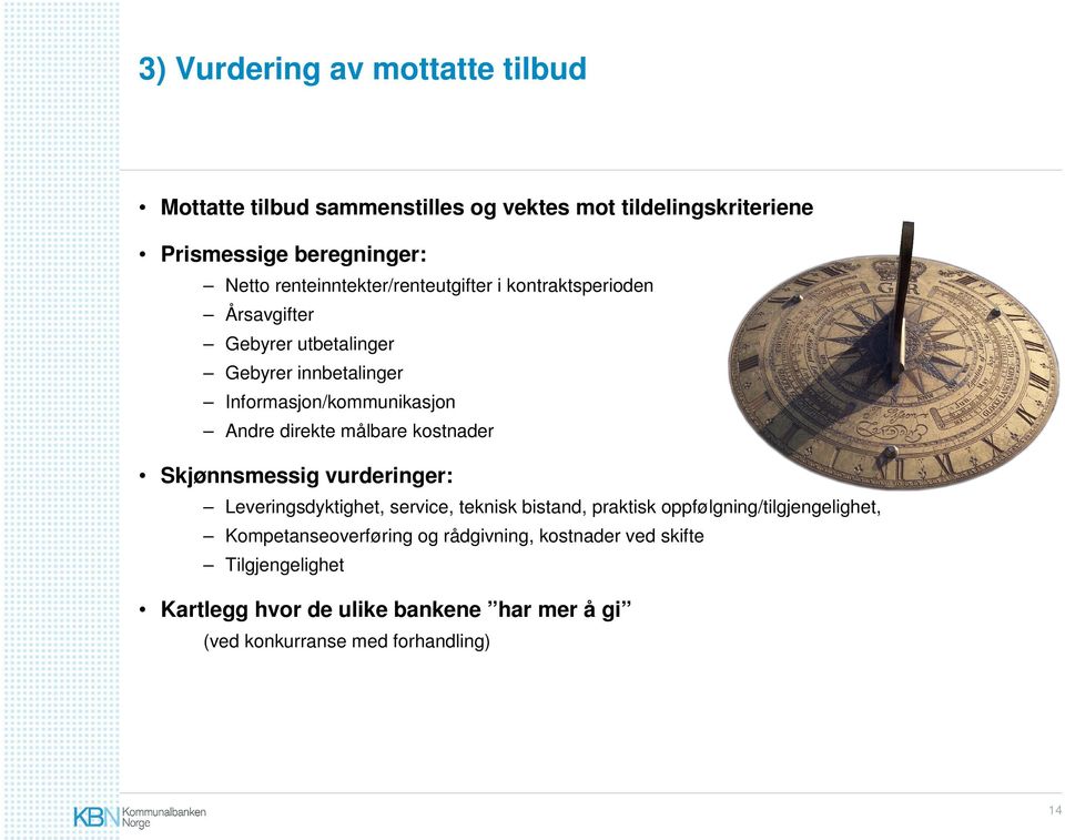 direkte målbare kostnader Skjønnsmessig vurderinger: Leveringsdyktighet, service, teknisk bistand, praktisk oppfølgning/tilgjengelighet,