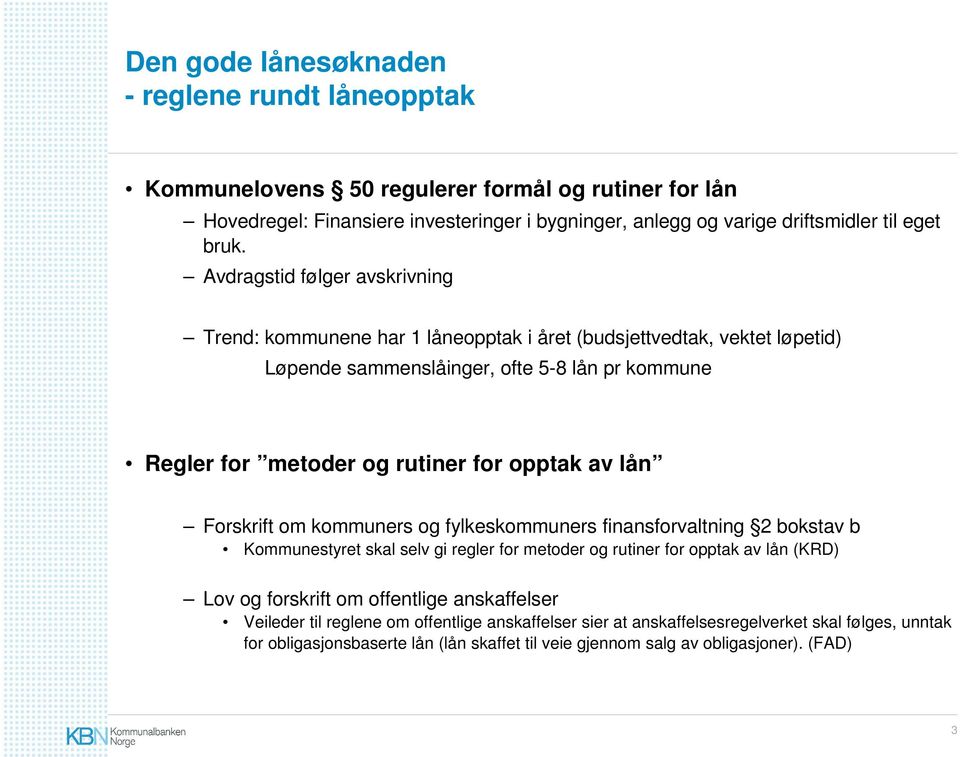 lån Forskrift om kommuners og fylkeskommuners finansforvaltning 2 bokstav b Kommunestyret skal selv gi regler for metoder og rutiner for opptak av lån (KRD) Lov og forskrift om offentlige